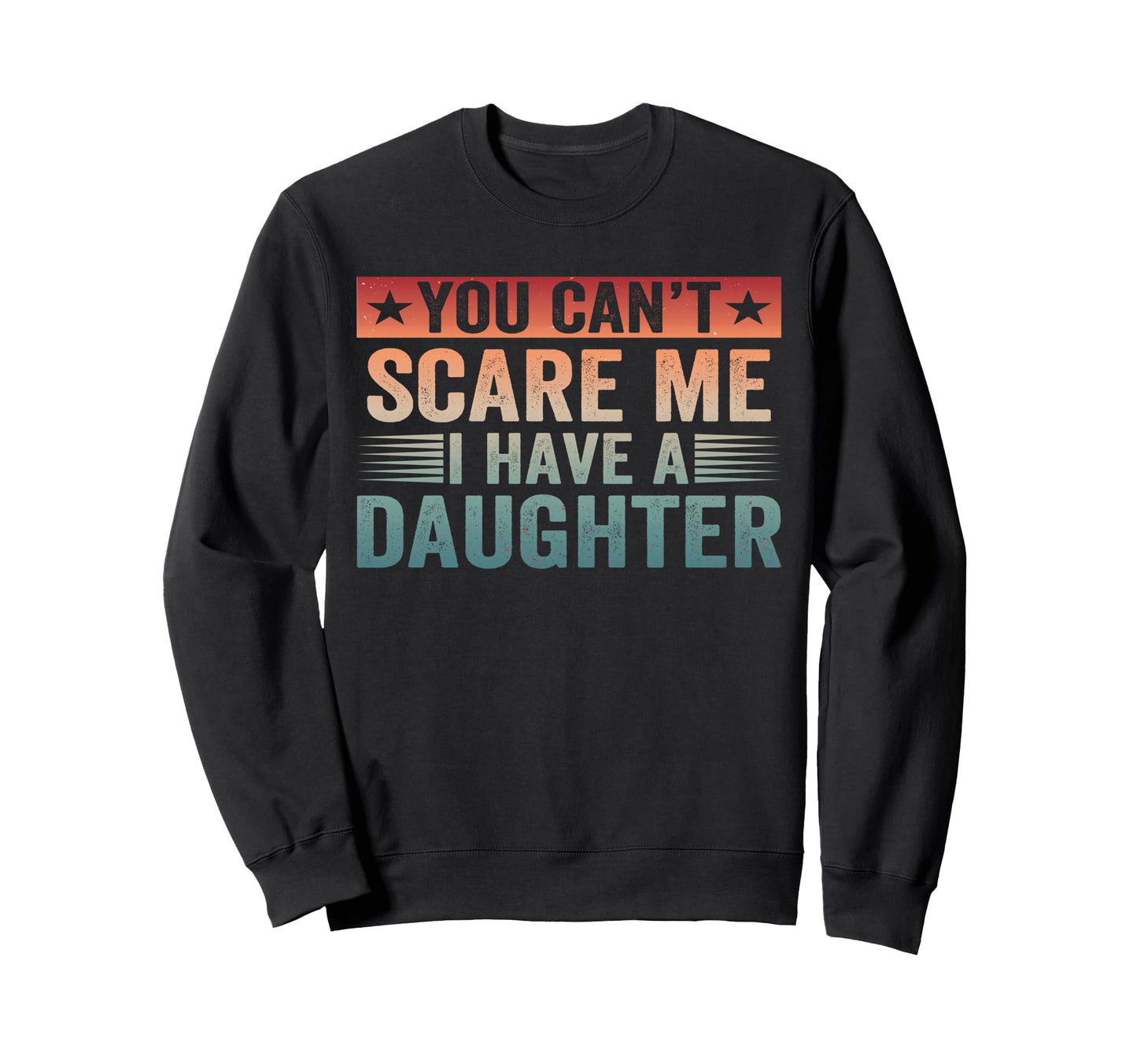 You Cant Scare Me I Have Daughter Sweatshirt - Minimalist Print Unisex - T-Shirt, Sweatshirt, Hoodie