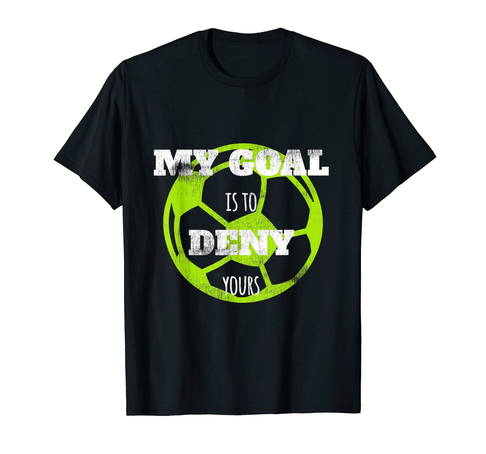 My Goal Is To Deny Yours Soccer T-Shirt - Custom Art Print Unisex - T-Shirt, Sweatshirt, Hoodie