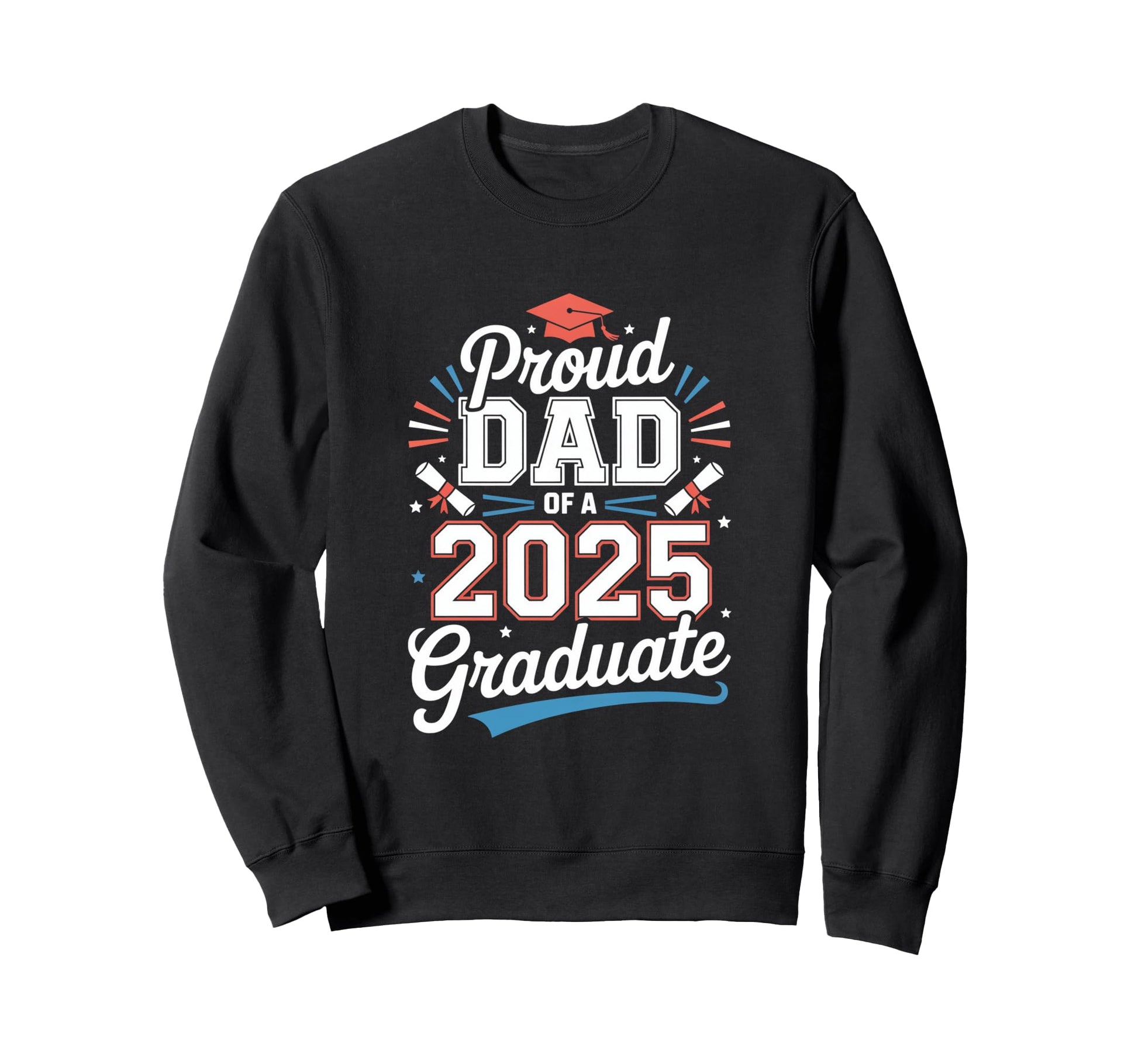 Proud Dad 2025 Graduate Sweatshirt - Fun Novelty Design Men Women - T-Shirt, Sweatshirt, Hoodie
