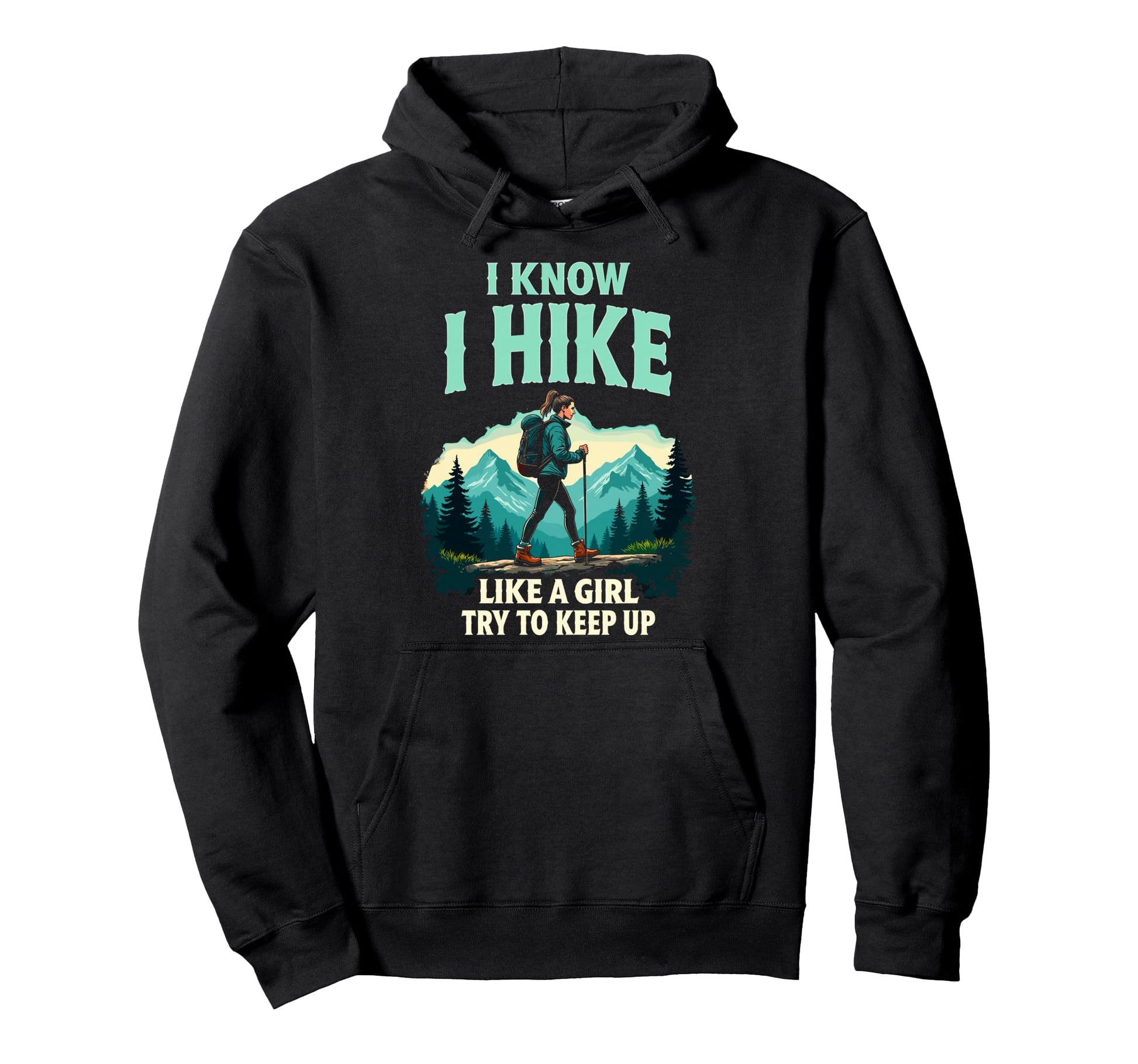 Hiking I Know I Hike Like Try To Keep Up Hoodie - Streetwear Style Unisex - T-Shirt, Sweatshirt, Hoodie