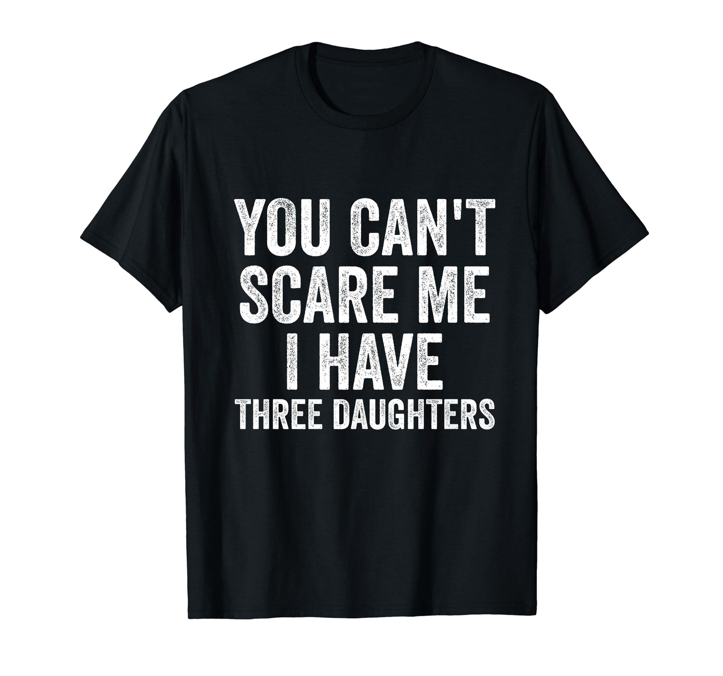 You Cant Scare Me I Have Three T-Shirt - Casual Everyday Wear Unisex - T-Shirt, Sweatshirt, Hoodie