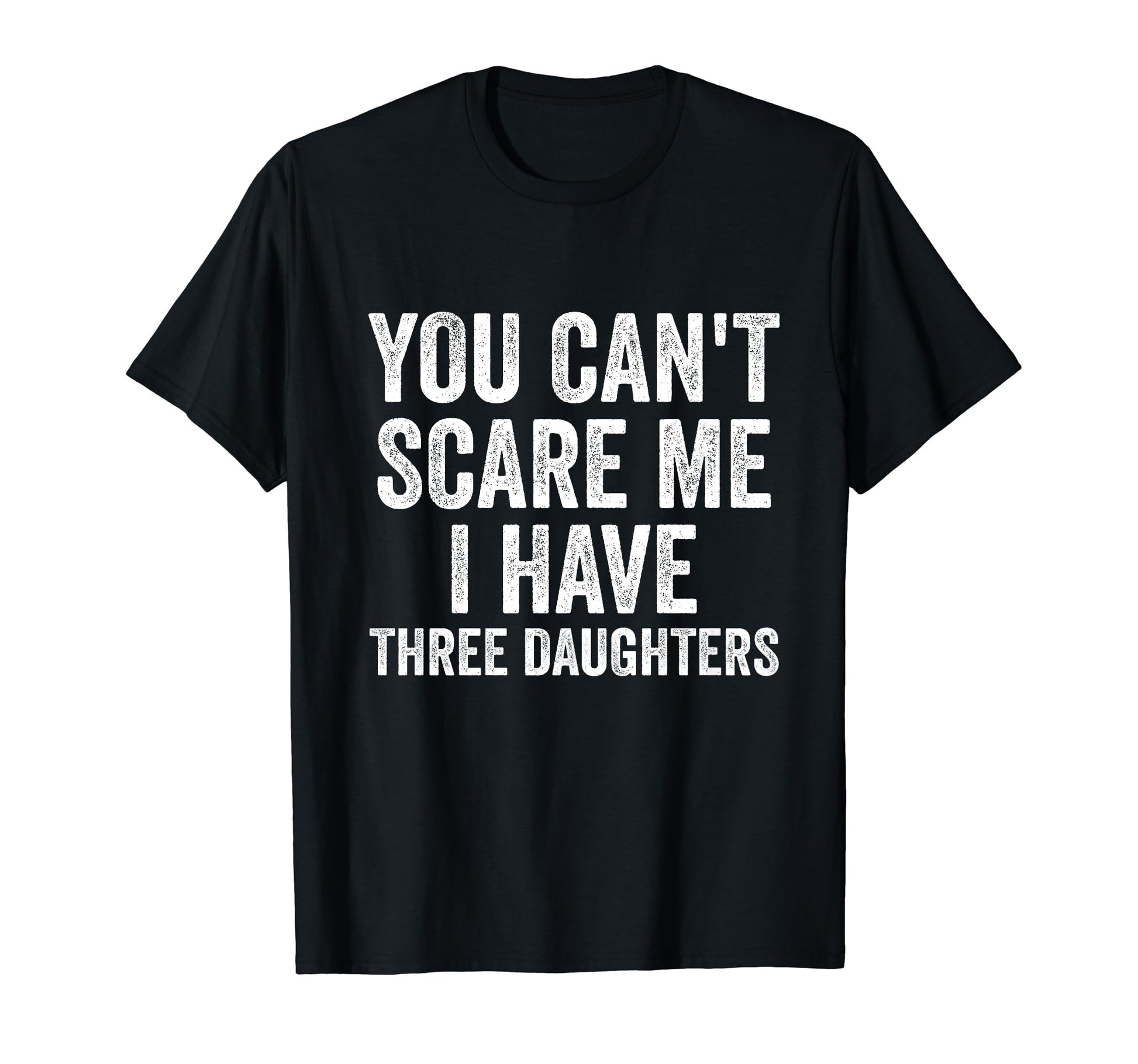 You Cant Scare Me I Have Three T-Shirt - Casual Everyday Wear Unisex - T-Shirt, Sweatshirt, Hoodie