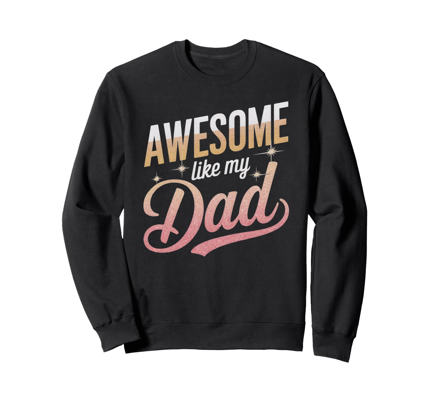 Awesome Like My Dad Gifts Funny Sweatshirt - Trendy Graphic Men Women - T-Shirt, Sweatshirt, Hoodie