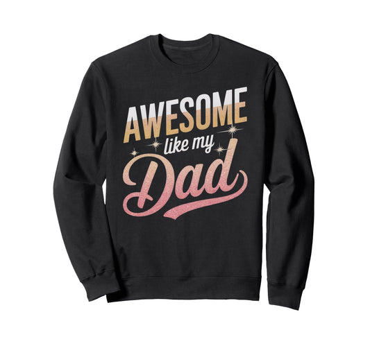Awesome Like My Dad Gifts Funny Sweatshirt - Trendy Graphic Men Women - T-Shirt, Sweatshirt, Hoodie
