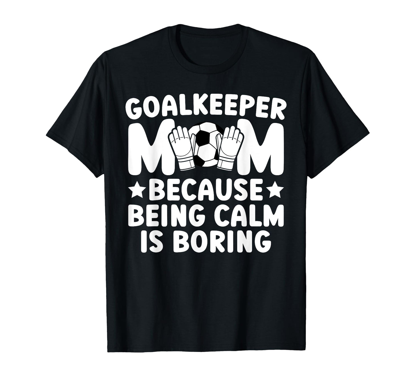 Funny Soccer Goalkeeper Mom Soccer T-Shirt - Novelty Apparel Men Women - T-Shirt, Sweatshirt, Hoodie