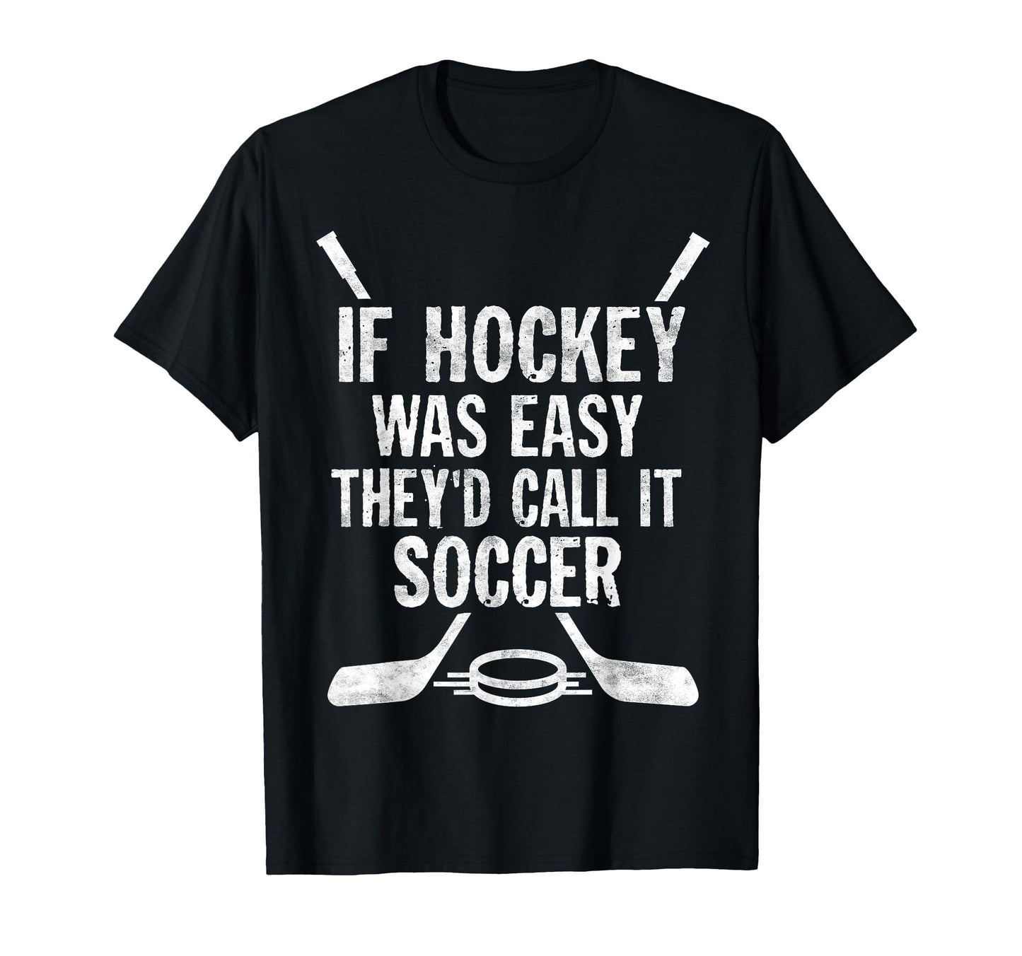 If Hockey Was Easy Theyd Call It T-Shirt - Casual Everyday Wear Men Women - T-Shirt, Sweatshirt, Hoodie