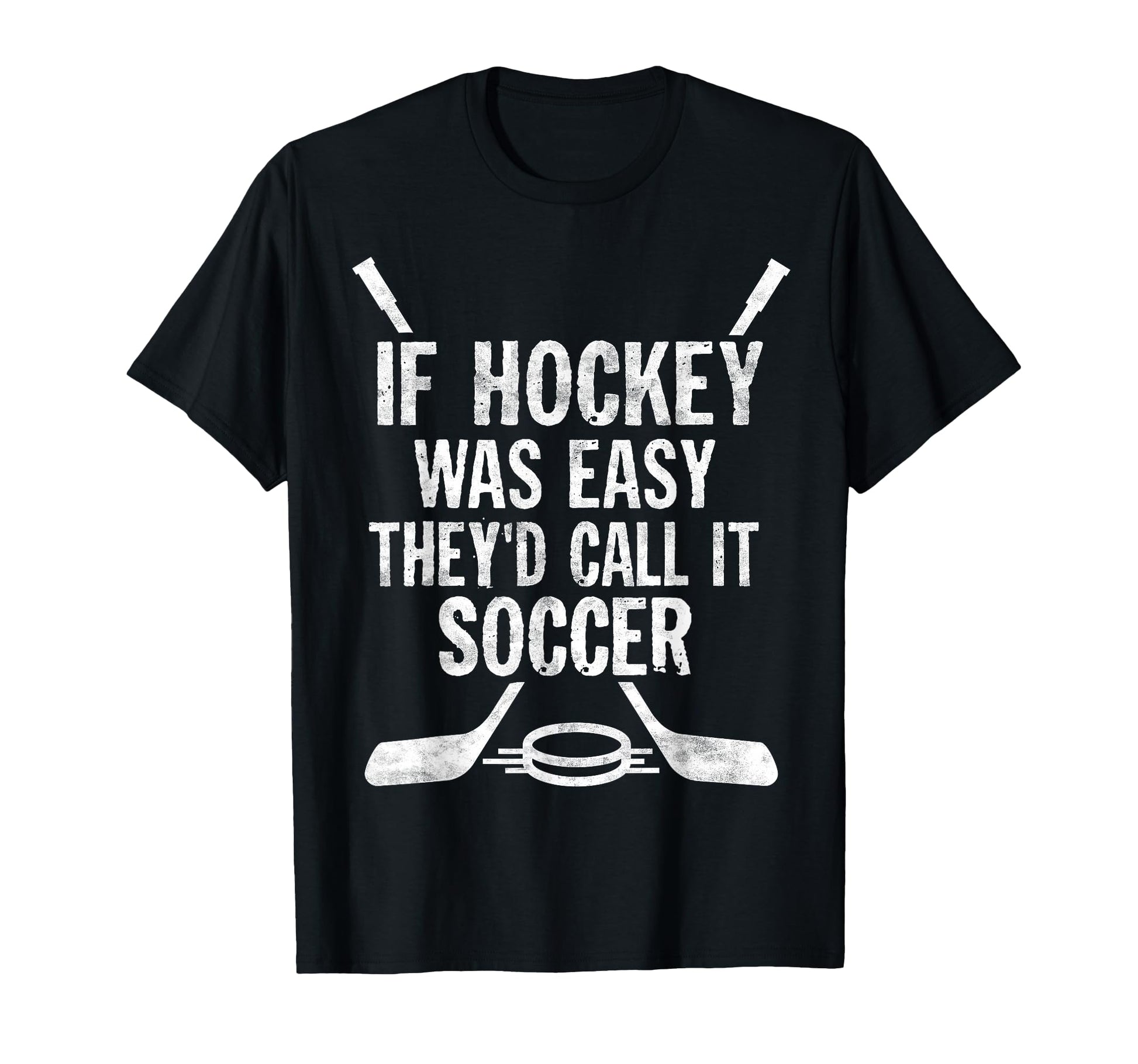 If Hockey Was Easy Theyd Call It T-Shirt - Casual Everyday Wear Men Women - T-Shirt, Sweatshirt, Hoodie