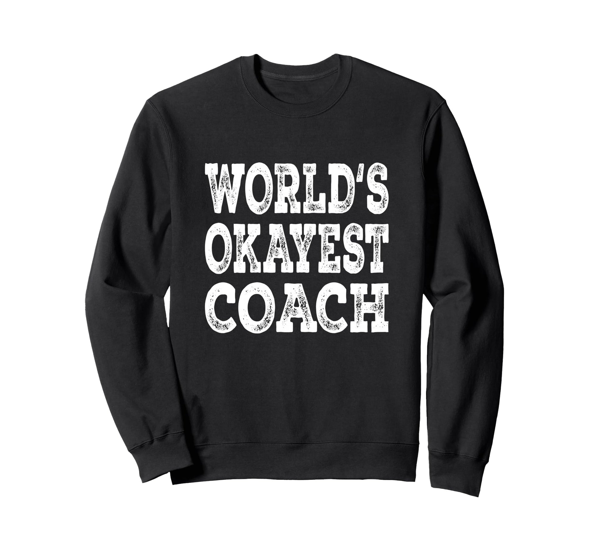 Worlds Okayest Coach Funny Sports Sweatshirt - Streetwear Style for Adults - T-Shirt, Sweatshirt, Hoodie