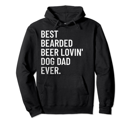 Best Bearded Beer Loving Dog Dad Ever Hoodie - Fun Novelty Design Men Women - T-Shirt, Sweatshirt, Hoodie