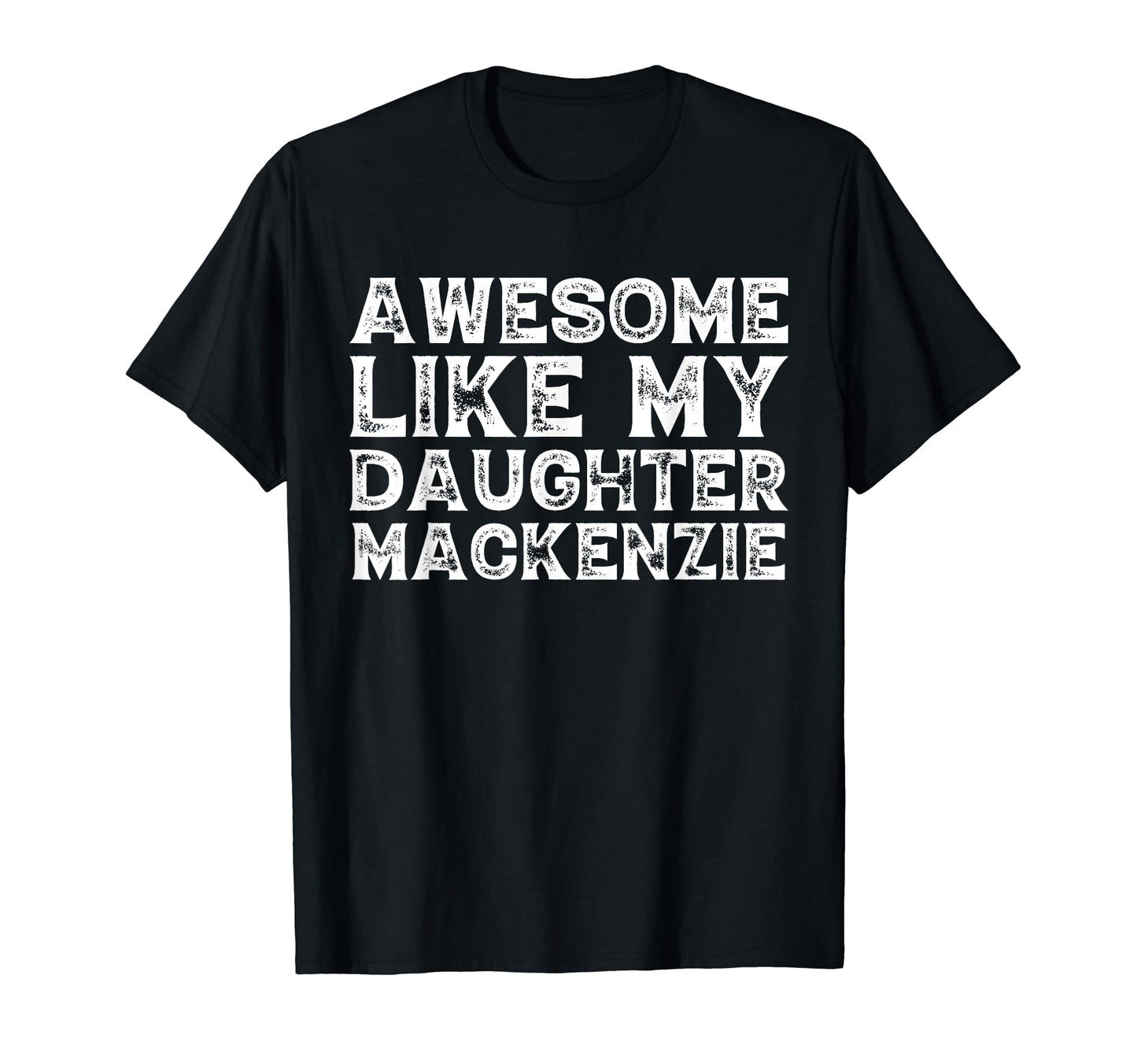 Funny Awesome Like My Daughter Mackenzie T-Shirt - Novelty Apparel Unisex - T-Shirt, Sweatshirt, Hoodie