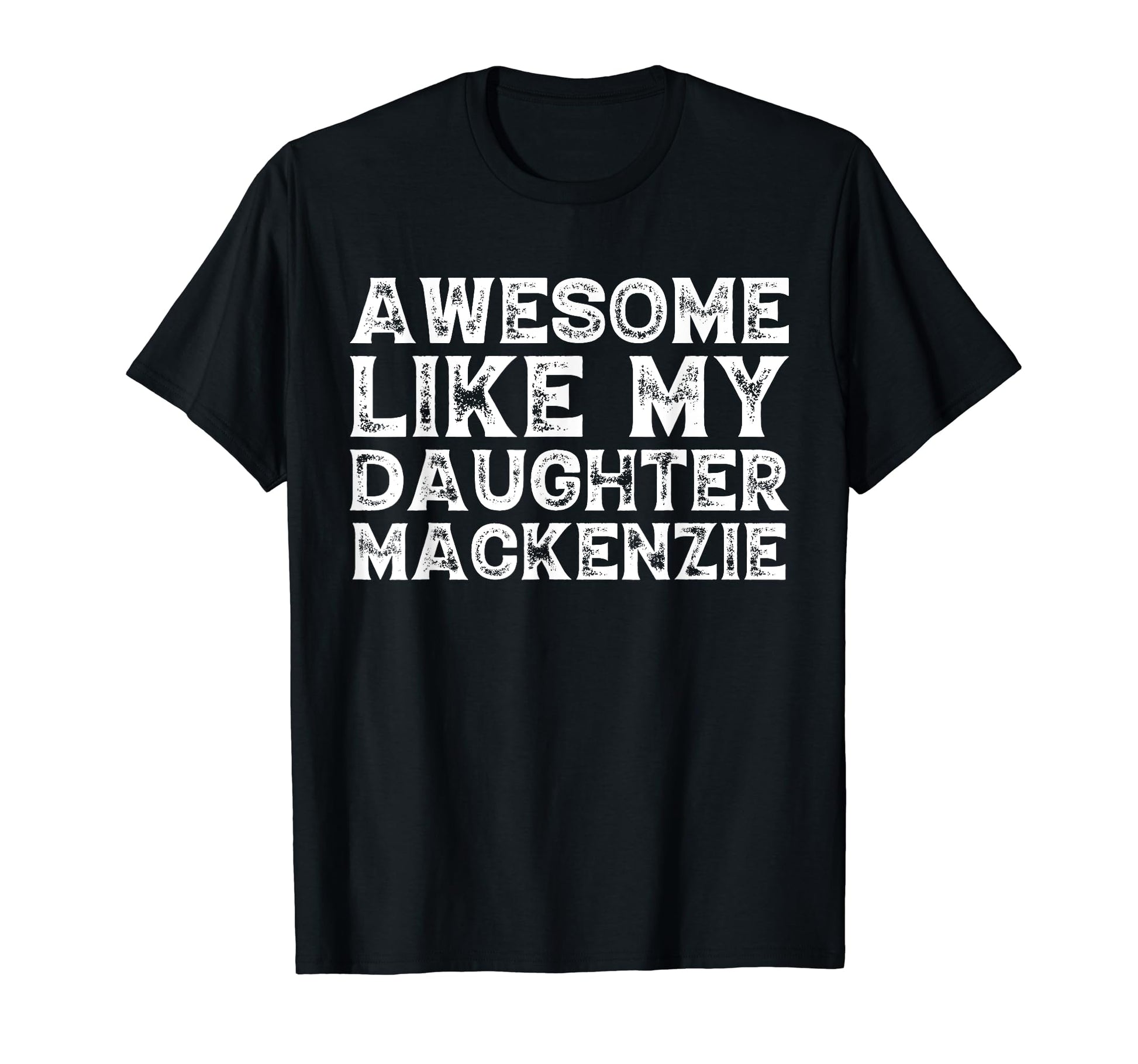 Funny Awesome Like My Daughter Mackenzie T-Shirt - Novelty Apparel Unisex - T-Shirt, Sweatshirt, Hoodie