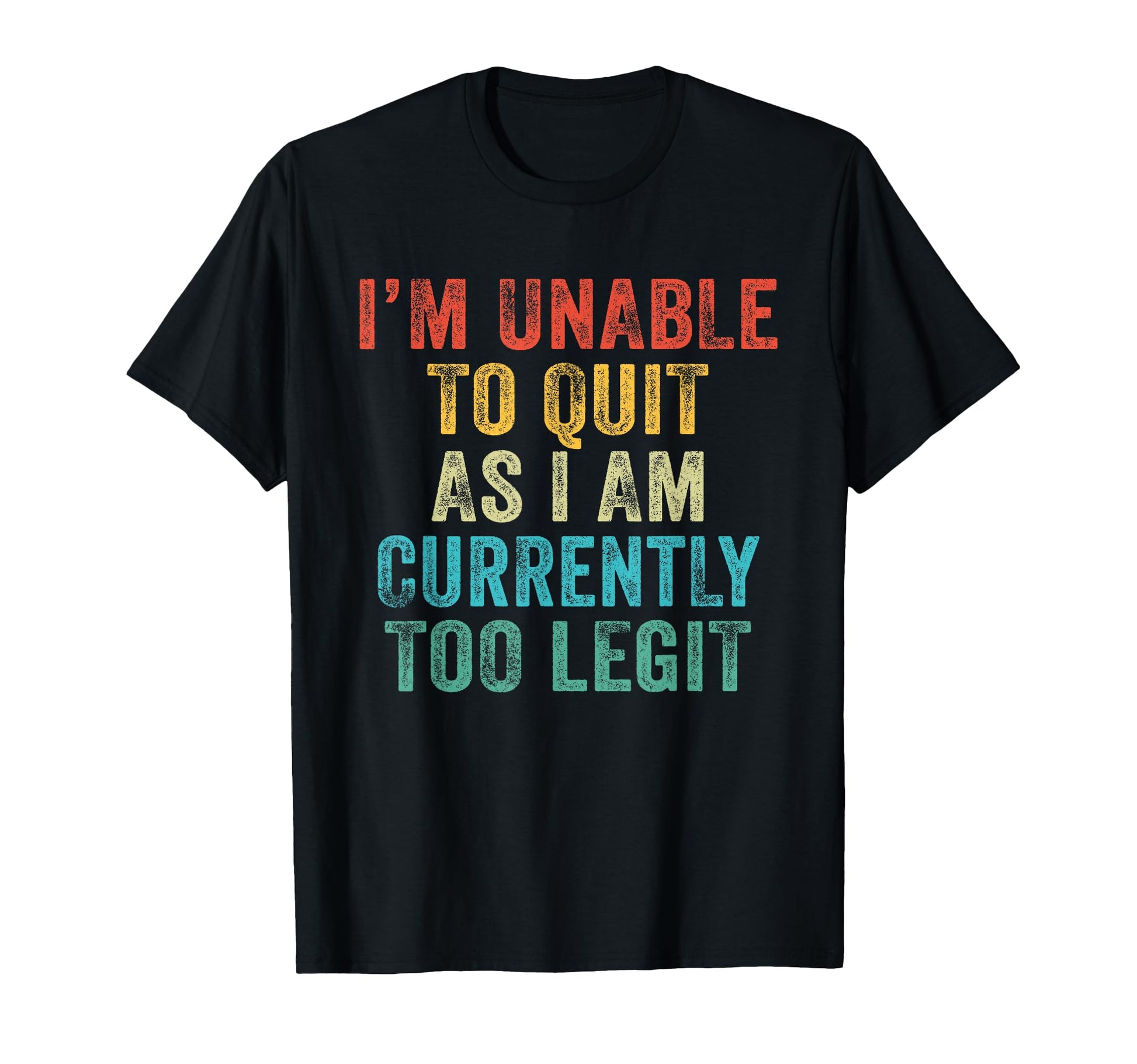 Funny Im Unable To Quit As I Am T-Shirt - Fun Novelty Design Unisex - T-Shirt, Sweatshirt, Hoodie