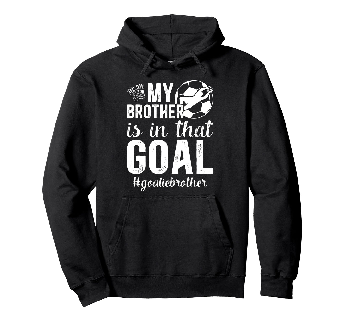 Proud Soccer Goalie Brother Soccer Keeper Hoodie - Novelty Apparel Unisex - T-Shirt, Sweatshirt, Hoodie