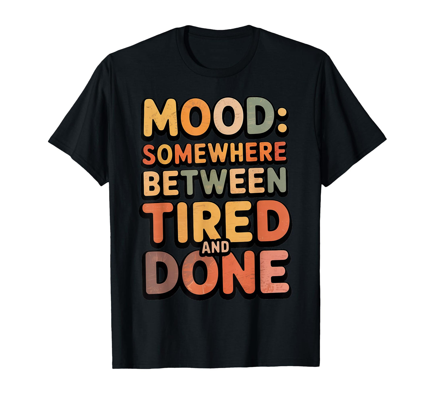 Between Tired And Done Sarcasm Jokes T-Shirt - Custom Art Print Men Women - T-Shirt, Sweatshirt, Hoodie