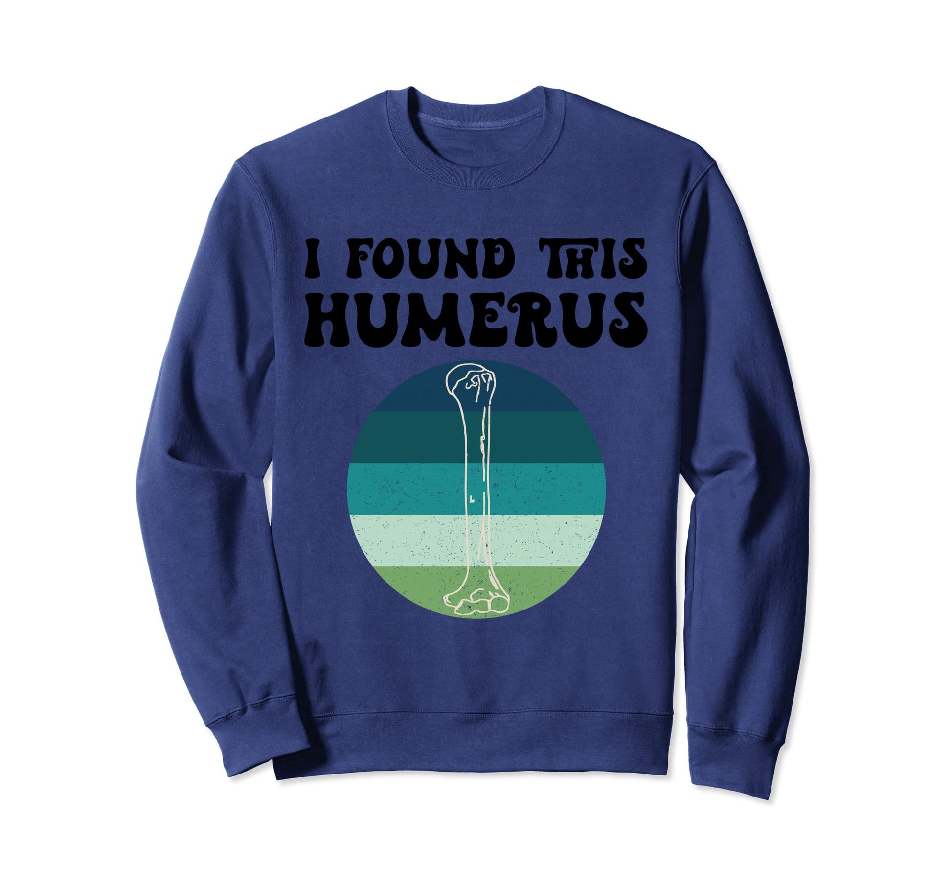 I Found This Humerus Funny Sweatshirt - Custom Art Print for Adults - T-Shirt, Sweatshirt, Hoodie