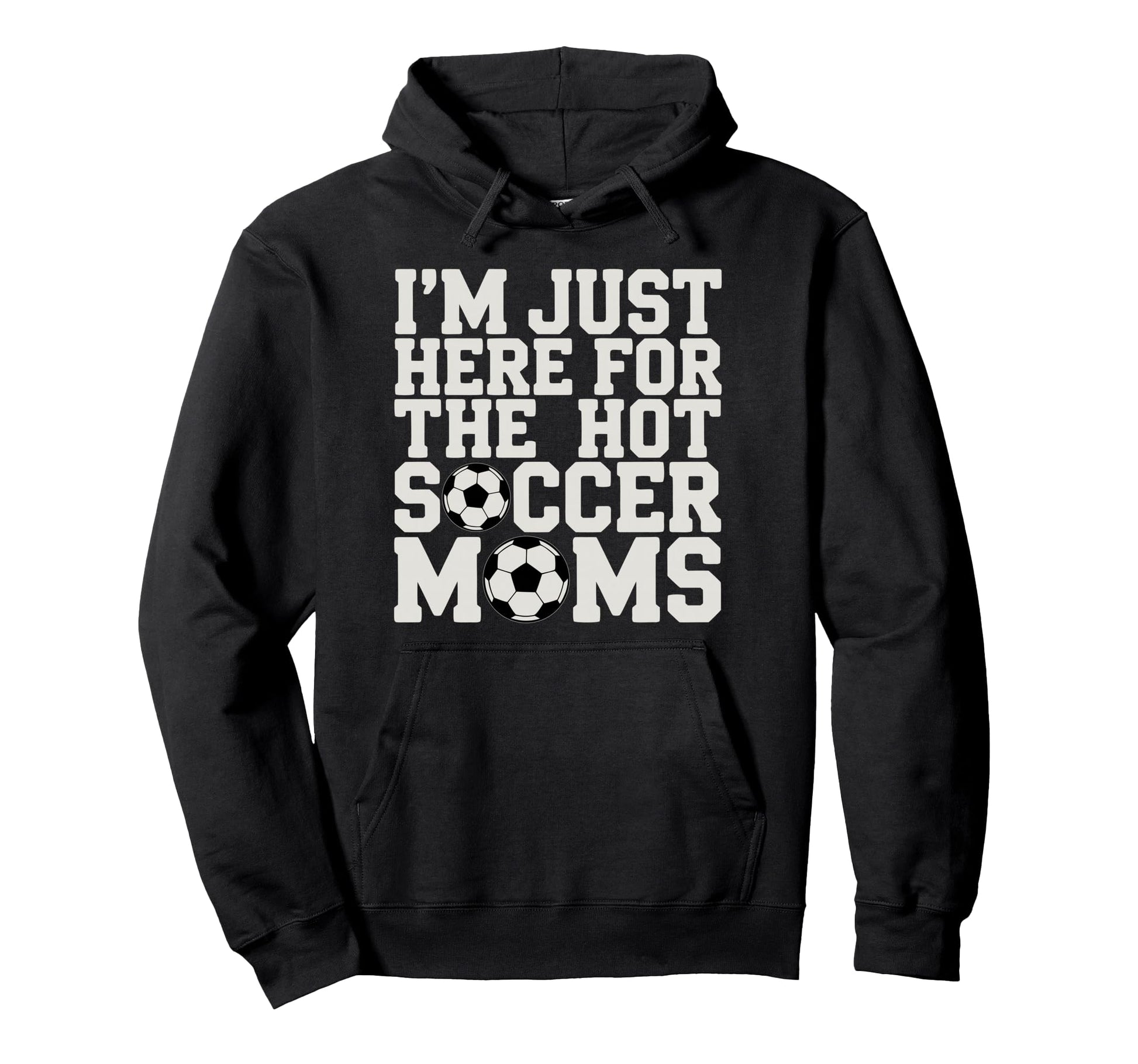 Im Just Here Hot Soccer Moms Funny Hoodie - Custom Art Print for Adults - T-Shirt, Sweatshirt, Hoodie