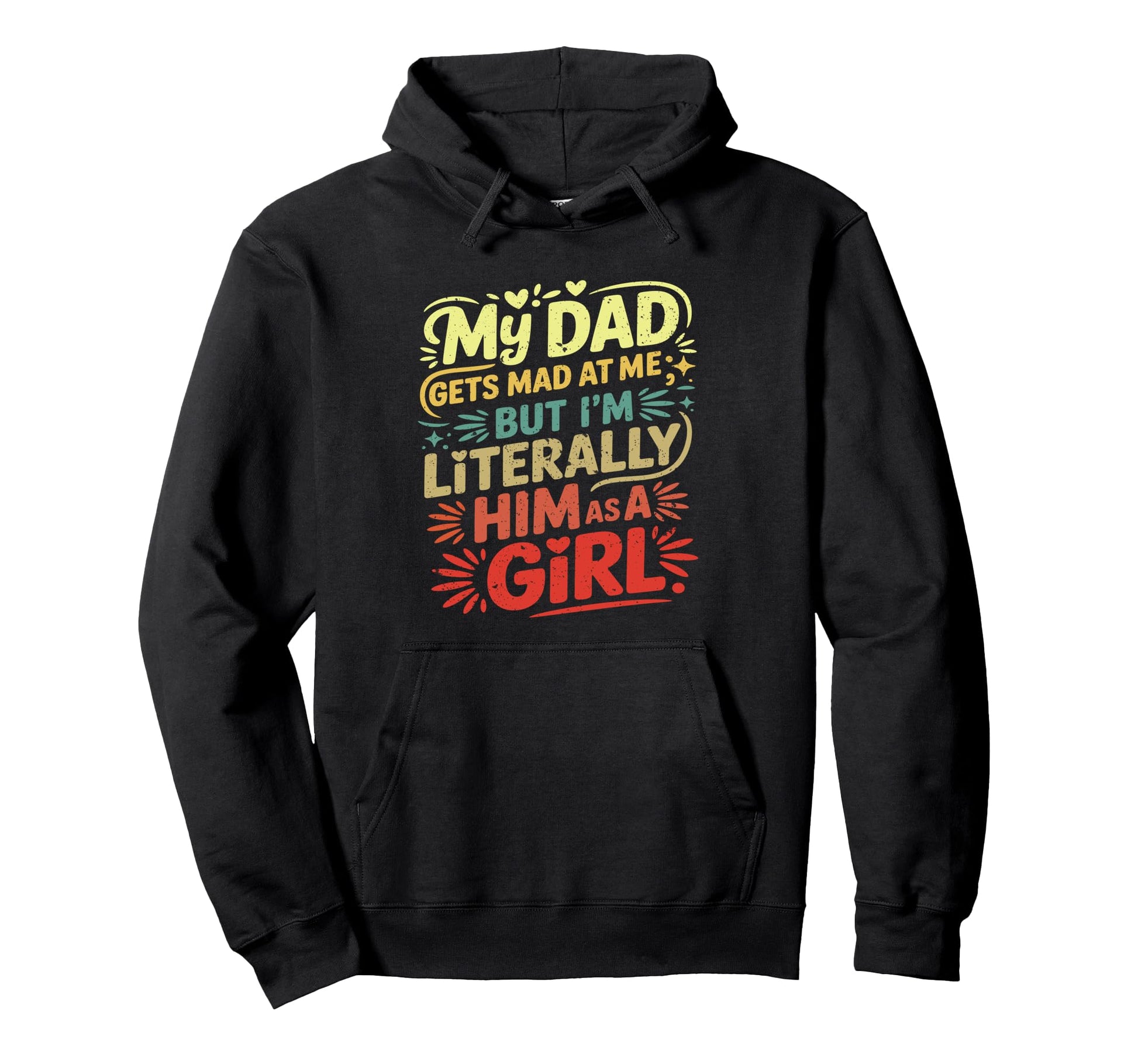 My Dad Gets Mad Me But Im Literally Hoodie - Custom Art Print Men Women - T-Shirt, Sweatshirt, Hoodie