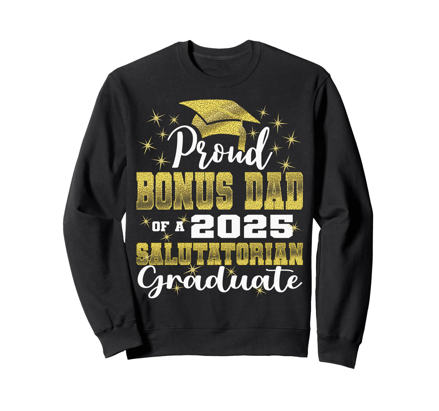 Proud Bonus Dad 2025 Salutatorian Sweatshirt - Unique Graphic for Adults - T-Shirt, Sweatshirt, Hoodie