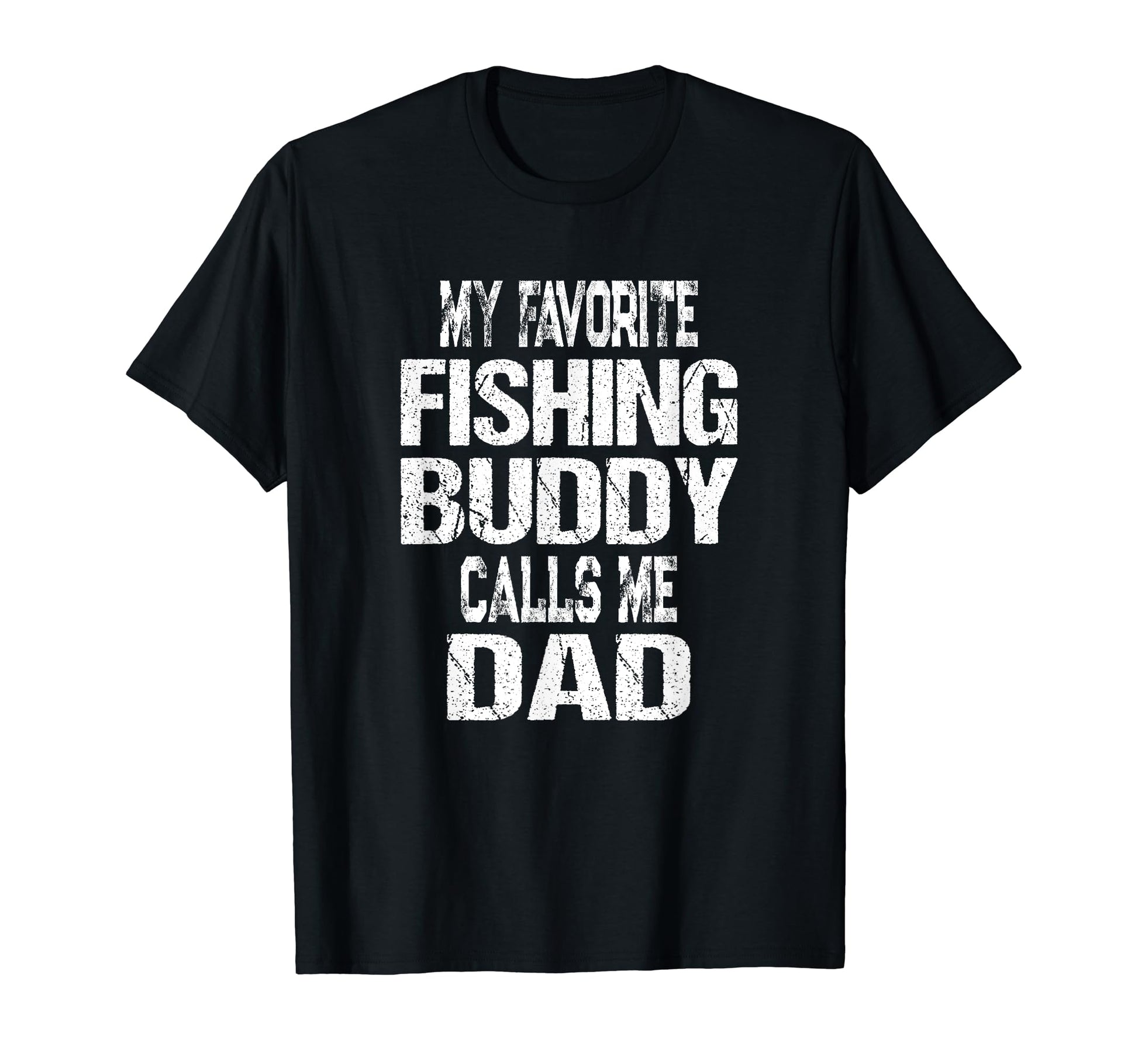 My Favorite Fishing Buddy Calls Me Dad T-Shirt - Novelty Apparel Unisex - T-Shirt, Sweatshirt, Hoodie