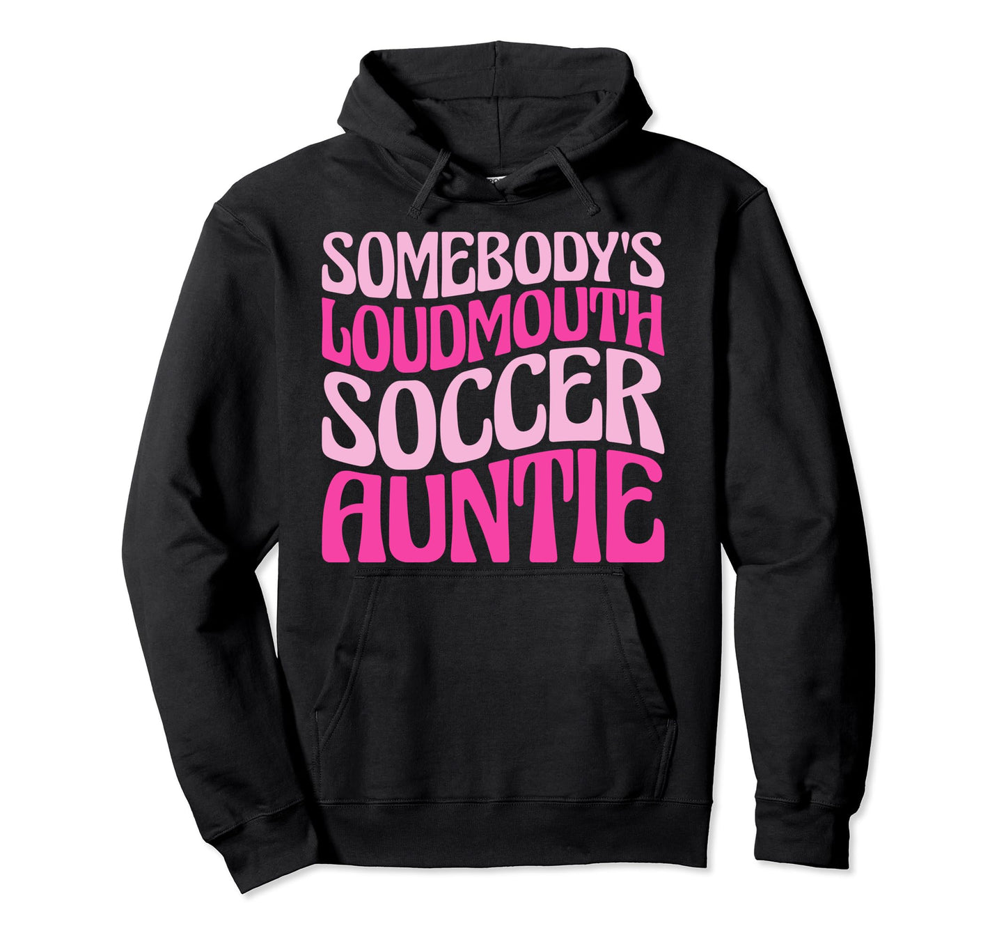 Somebodys Loudmouth Soccer Auntie Funny Hoodie - Trendy Graphic Unisex - T-Shirt, Sweatshirt, Hoodie