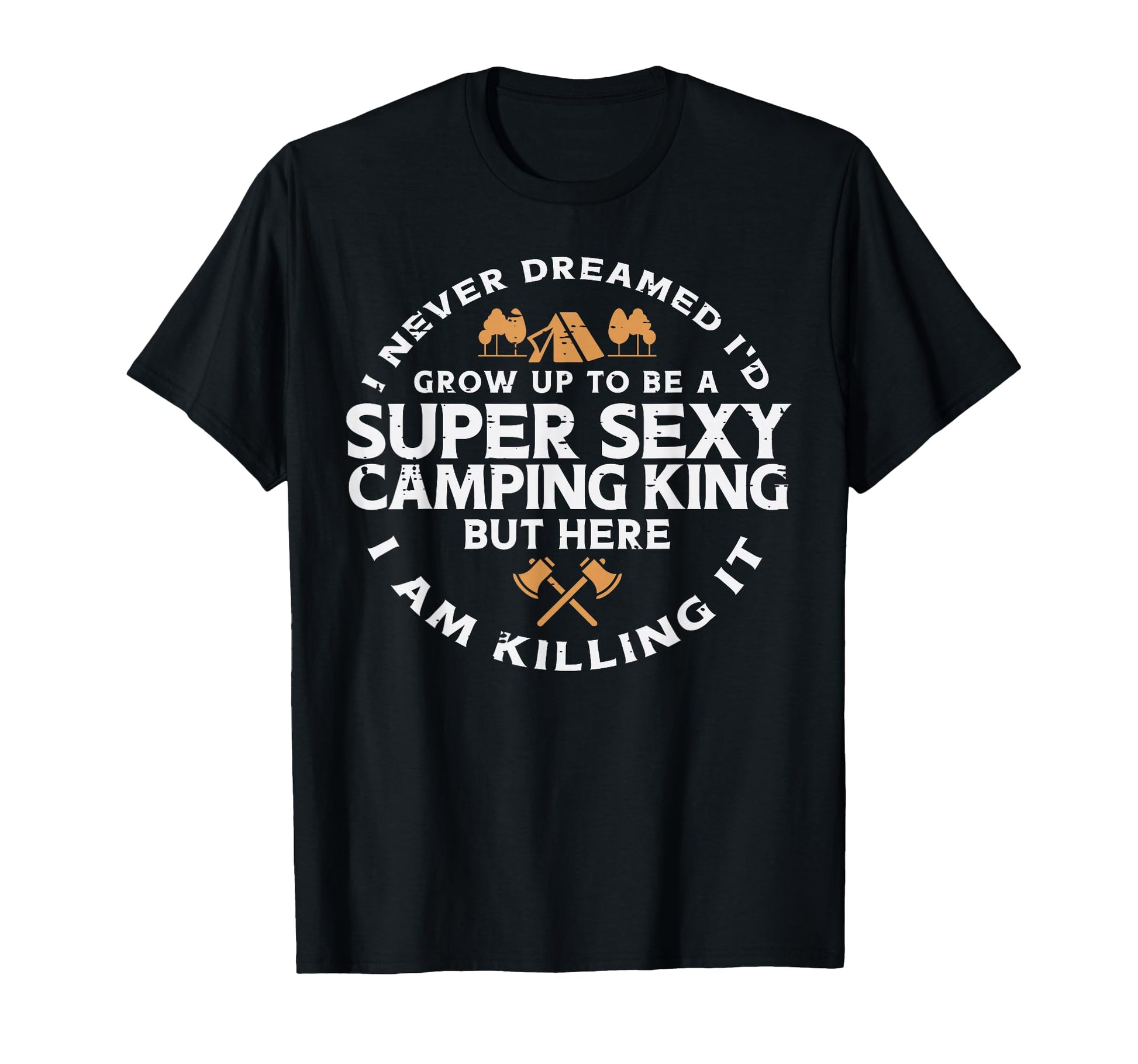 Super Camping King Funny Camp Camper Dad T-Shirt - Streetwear Style Unisex - T-Shirt, Sweatshirt, Hoodie