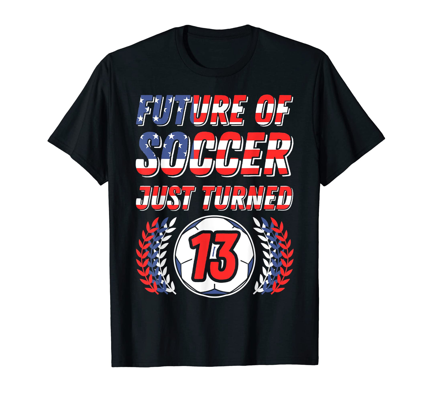 Future Soccer Just Turned 13 Birthday T-Shirt - Graphic Print Men Women - T-Shirt, Sweatshirt, Hoodie