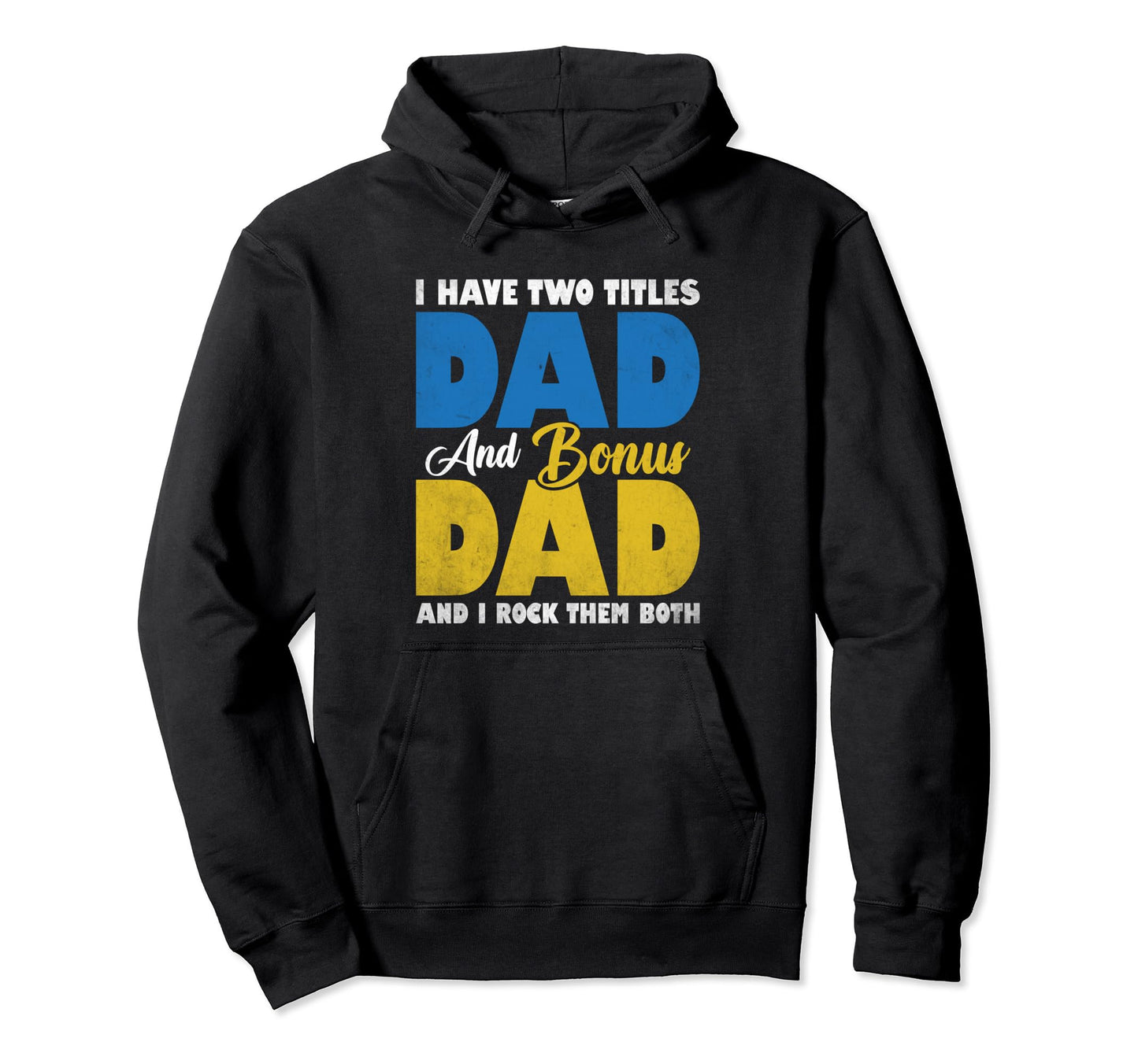I Have Two Titles Dad And Bonus Dad And I Hoodie - Streetwear Style Unisex - T-Shirt, Sweatshirt, Hoodie