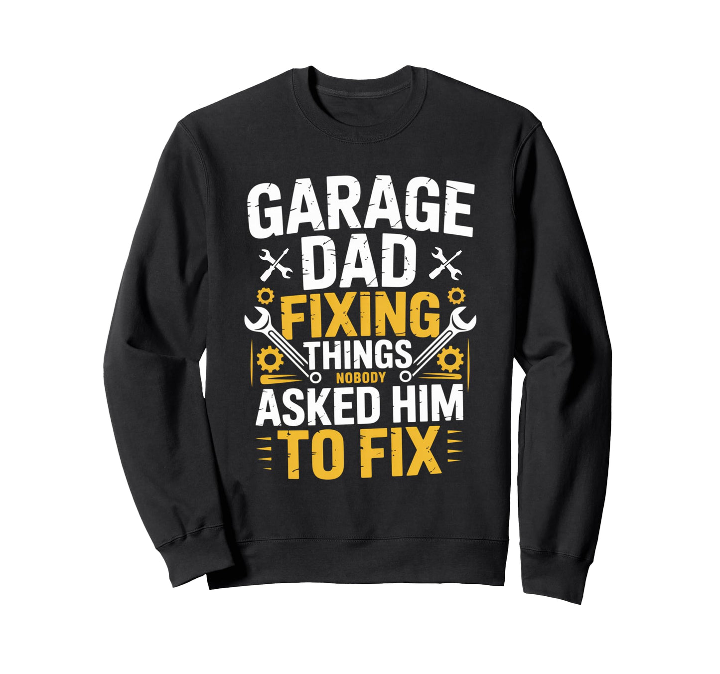 Garage Dad Fixing Things Nobody Sweatshirt - Streetwear Style Men Women - T-Shirt, Sweatshirt, Hoodie