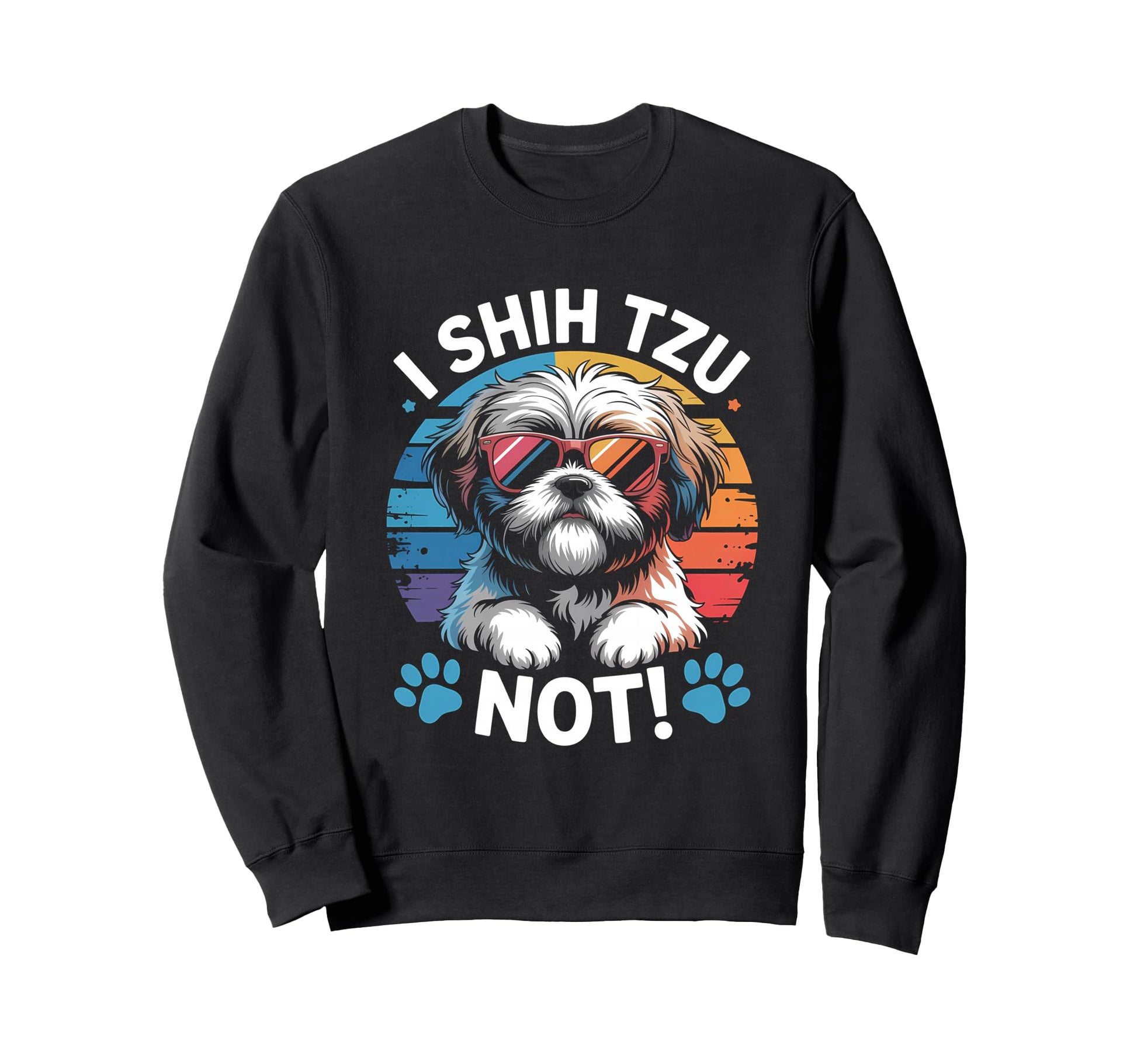 I Shih Tzu Not Funny Dog Dad Mom Sweatshirt - Custom Art Print for Adults - T-Shirt, Sweatshirt, Hoodie