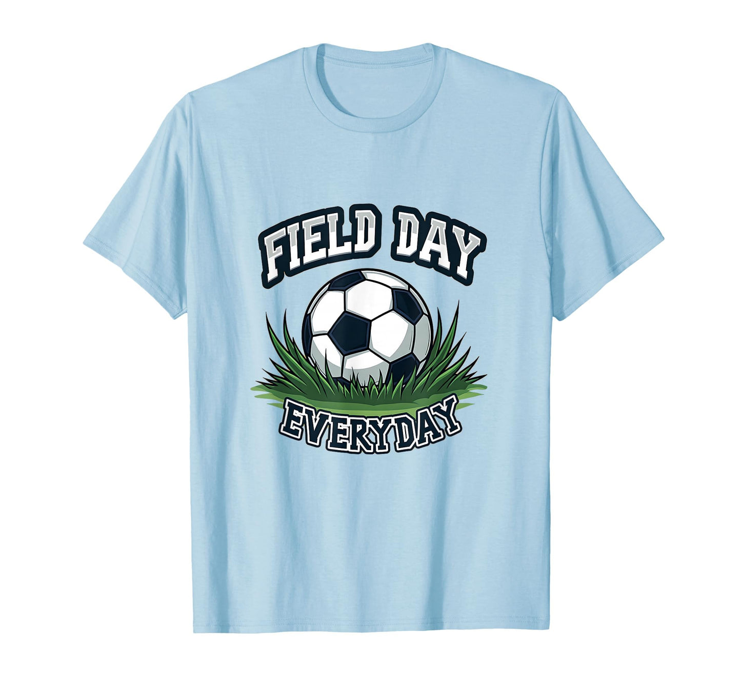 Field Day Everyday Soccer T-Shirt - Fun Novelty Design Men Women - T-Shirt, Sweatshirt, Hoodie