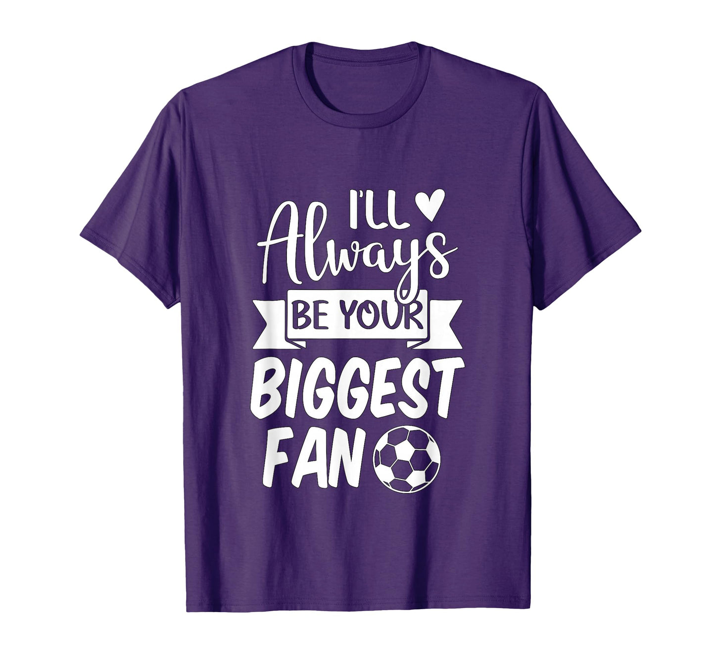 Ill Always Be Your Biggest Fan Soccer T-Shirt - Minimalist Print Unisex - T-Shirt, Sweatshirt, Hoodie
