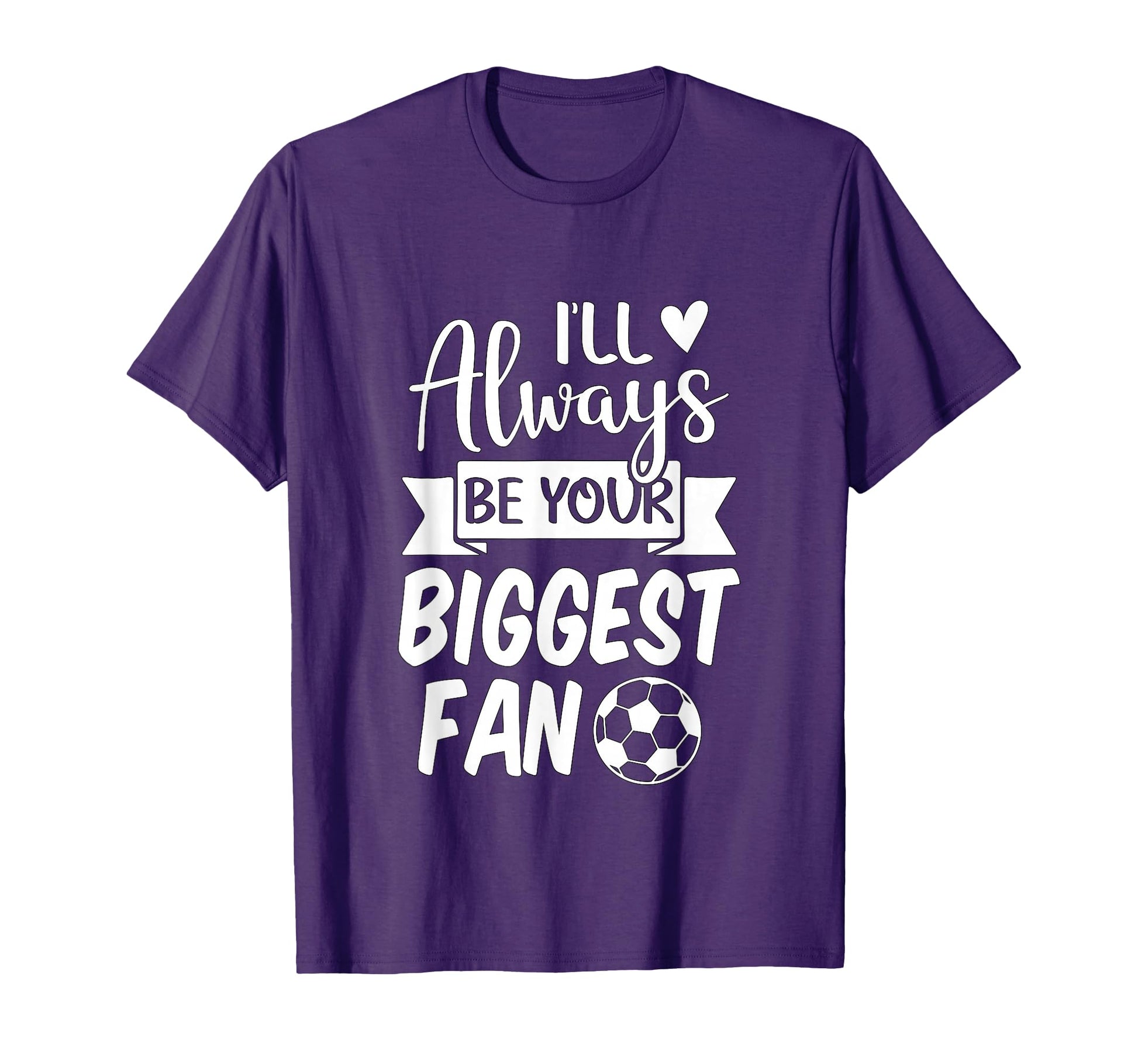 Ill Always Be Your Biggest Fan Soccer T-Shirt - Minimalist Print Unisex - T-Shirt, Sweatshirt, Hoodie