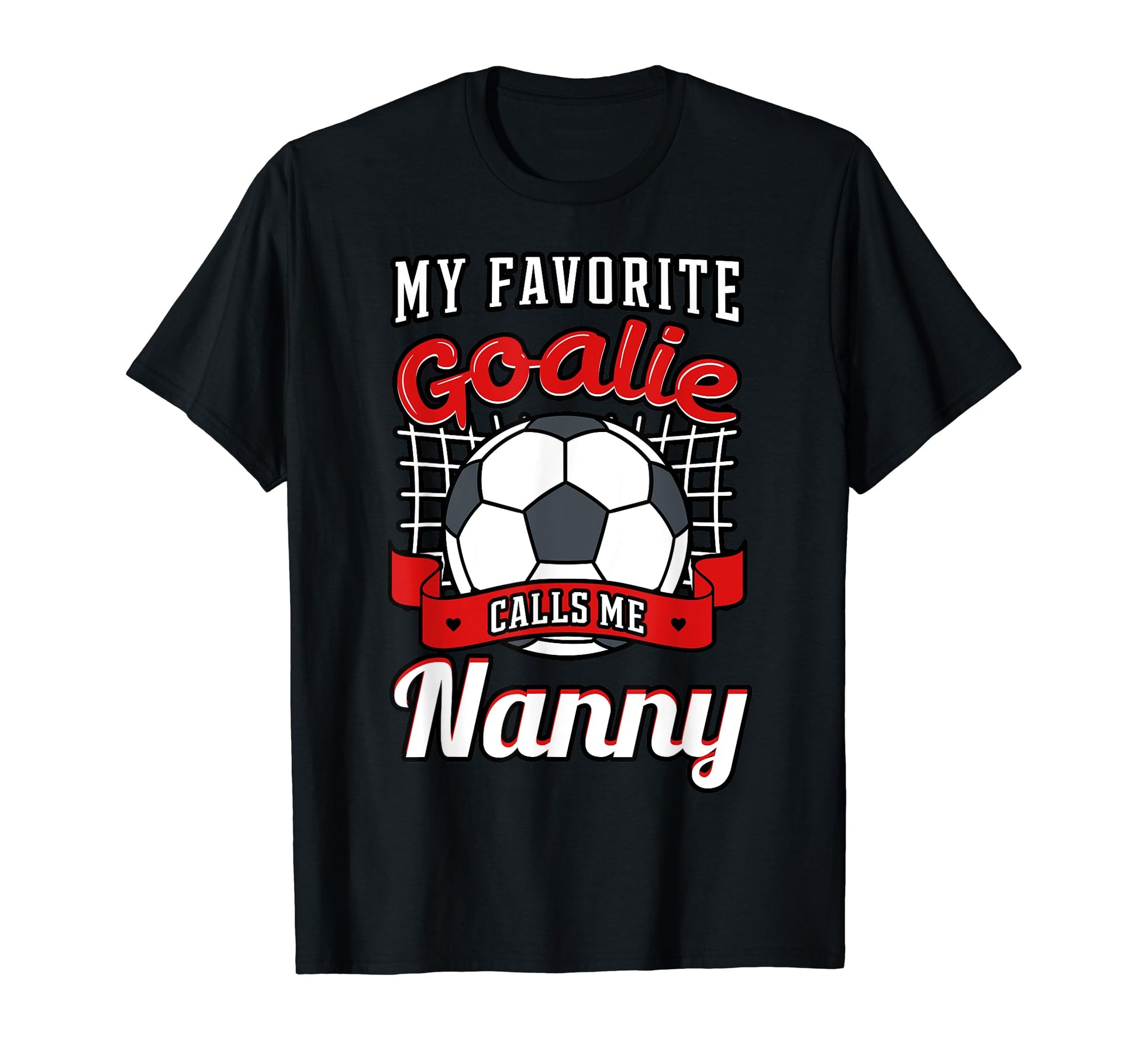My Favorite Goalie Calls Me Nanny T-Shirt - Casual Everyday Wear Men Women - T-Shirt, Sweatshirt, Hoodie