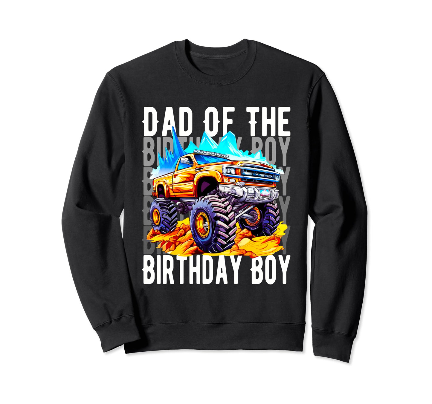 Funny Dad Birthday Monster Truck Sweatshirt - Graphic Print Unisex - T-Shirt, Sweatshirt, Hoodie