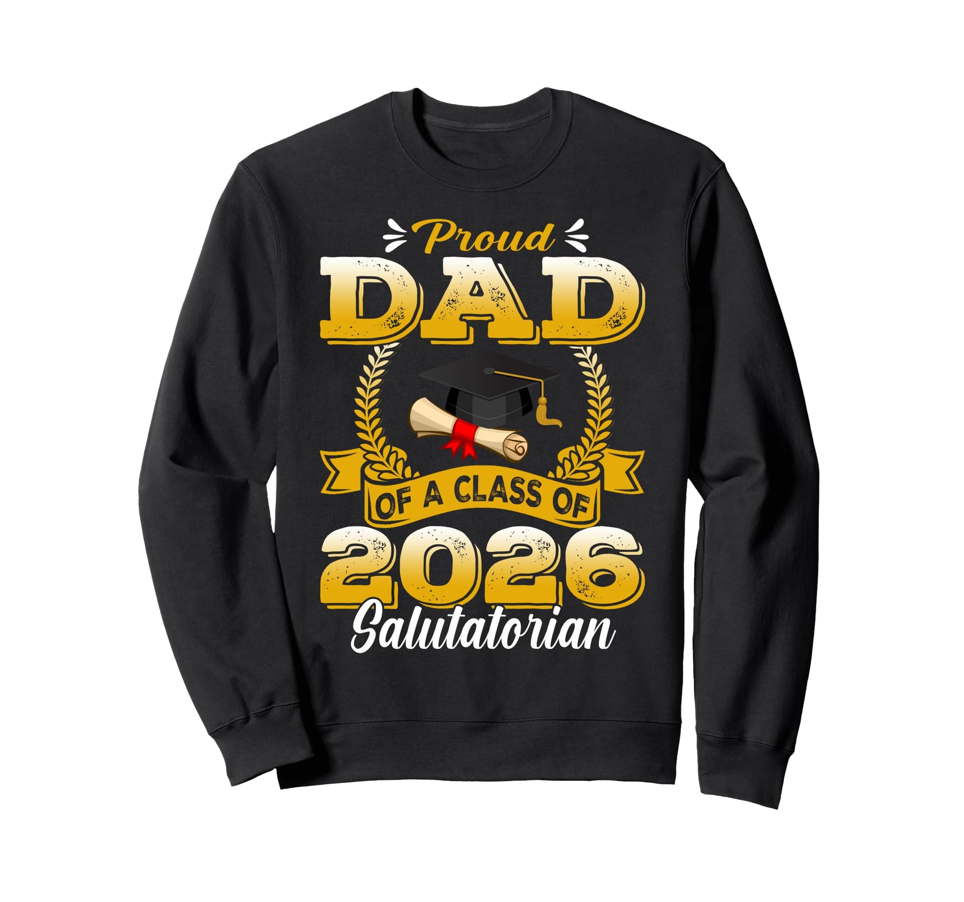 Proud Dad Class 2026 Salutatorian Sweatshirt - Novelty Apparel Unisex - T-Shirt, Sweatshirt, Hoodie