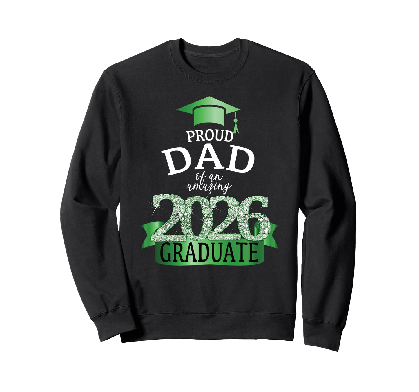 2026 Proud Dad Graduate I Green Sweatshirt - Unique Graphic for Adults - T-Shirt, Sweatshirt, Hoodie