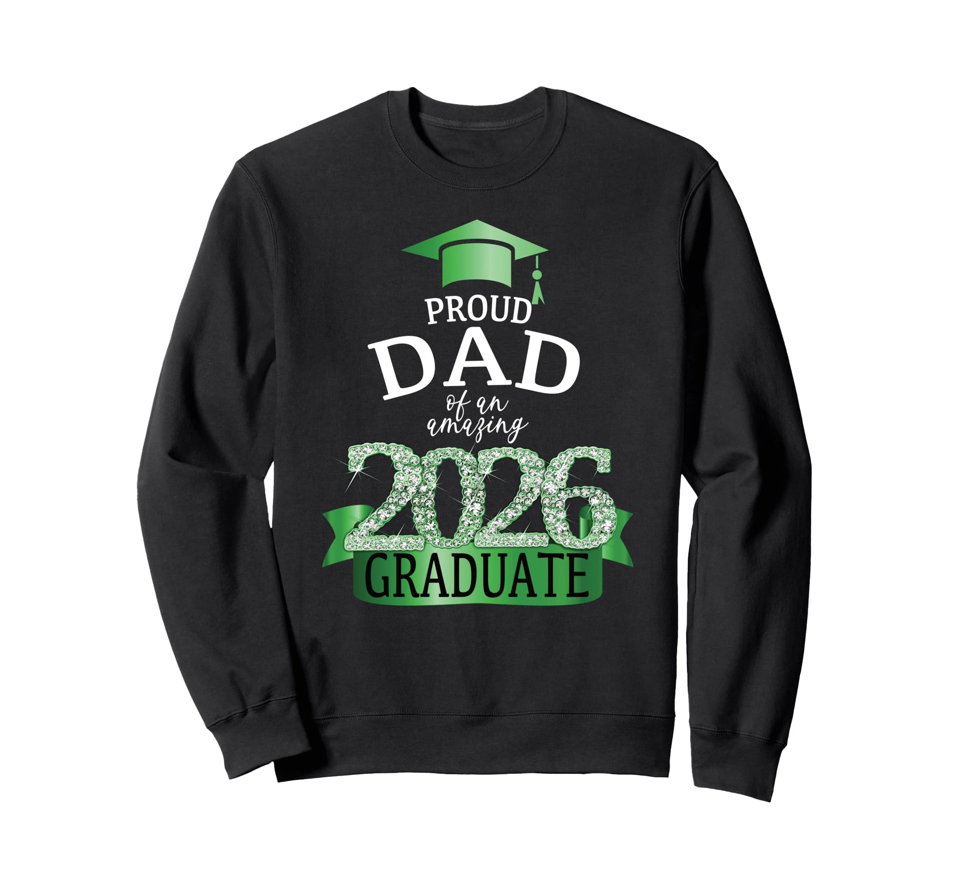 2026 Proud Dad Graduate I Green Sweatshirt - Unique Graphic for Adults - T-Shirt, Sweatshirt, Hoodie