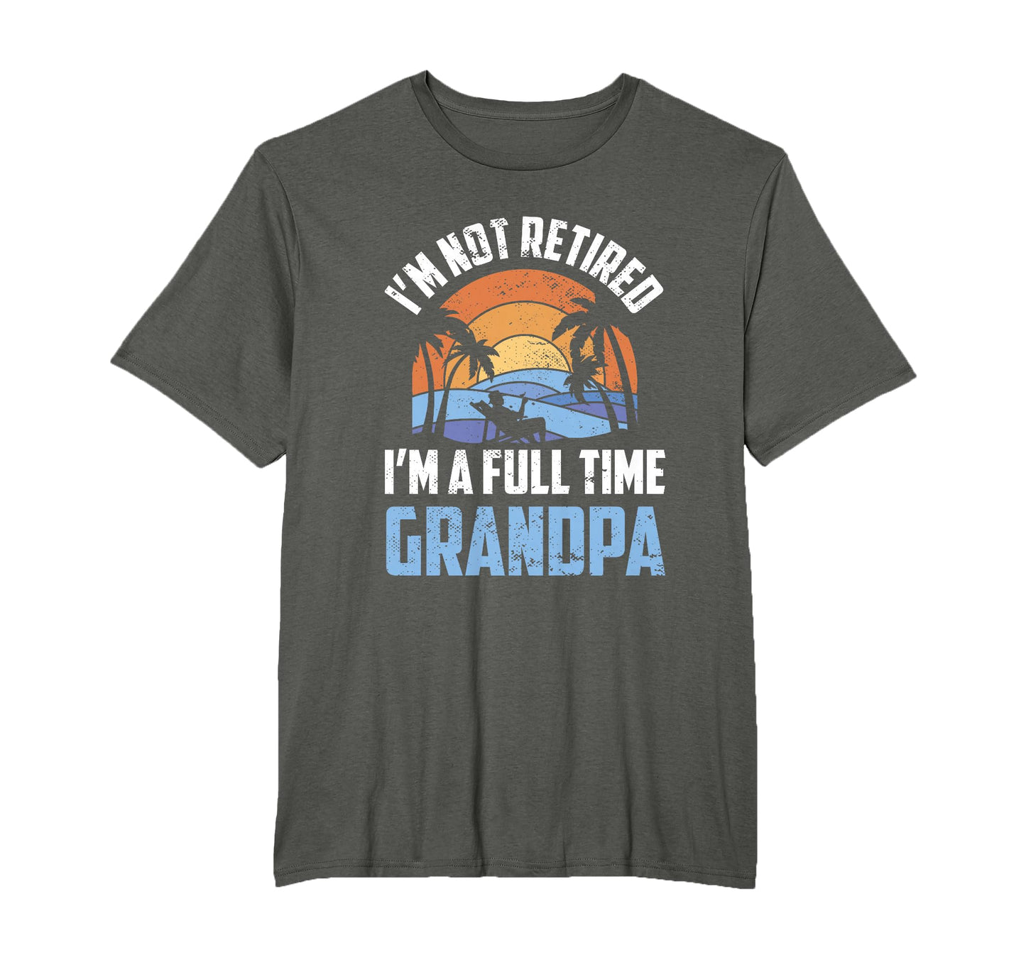 Im Not Retired Im Full Time Grandpa T-Shirt - Custom Art Print Unisex - T-Shirt, Sweatshirt, Hoodie
