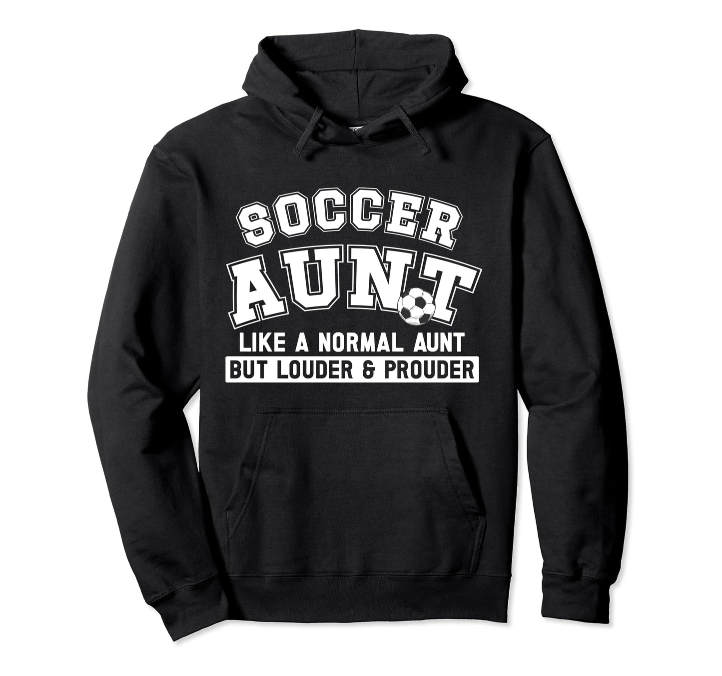 Soccer Aunt Louder Prouder Aunt Hoodie - Streetwear Style for Adults - T-Shirt, Sweatshirt, Hoodie