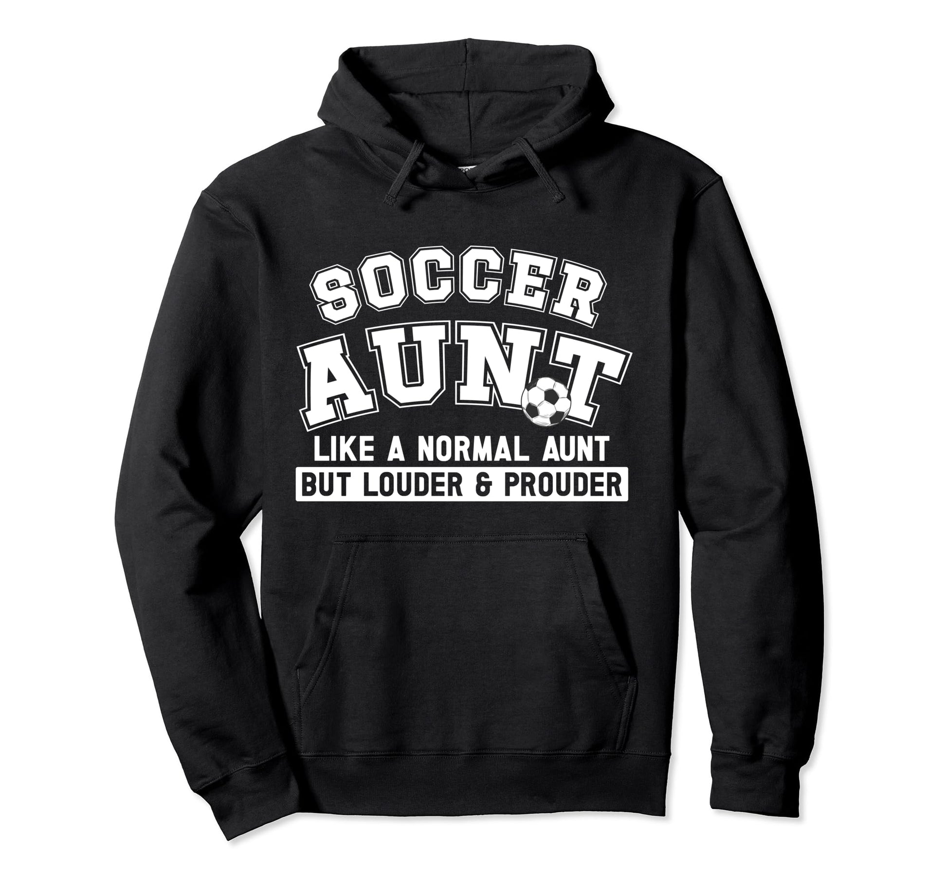 Soccer Aunt Louder Prouder Aunt Hoodie - Streetwear Style for Adults - T-Shirt, Sweatshirt, Hoodie