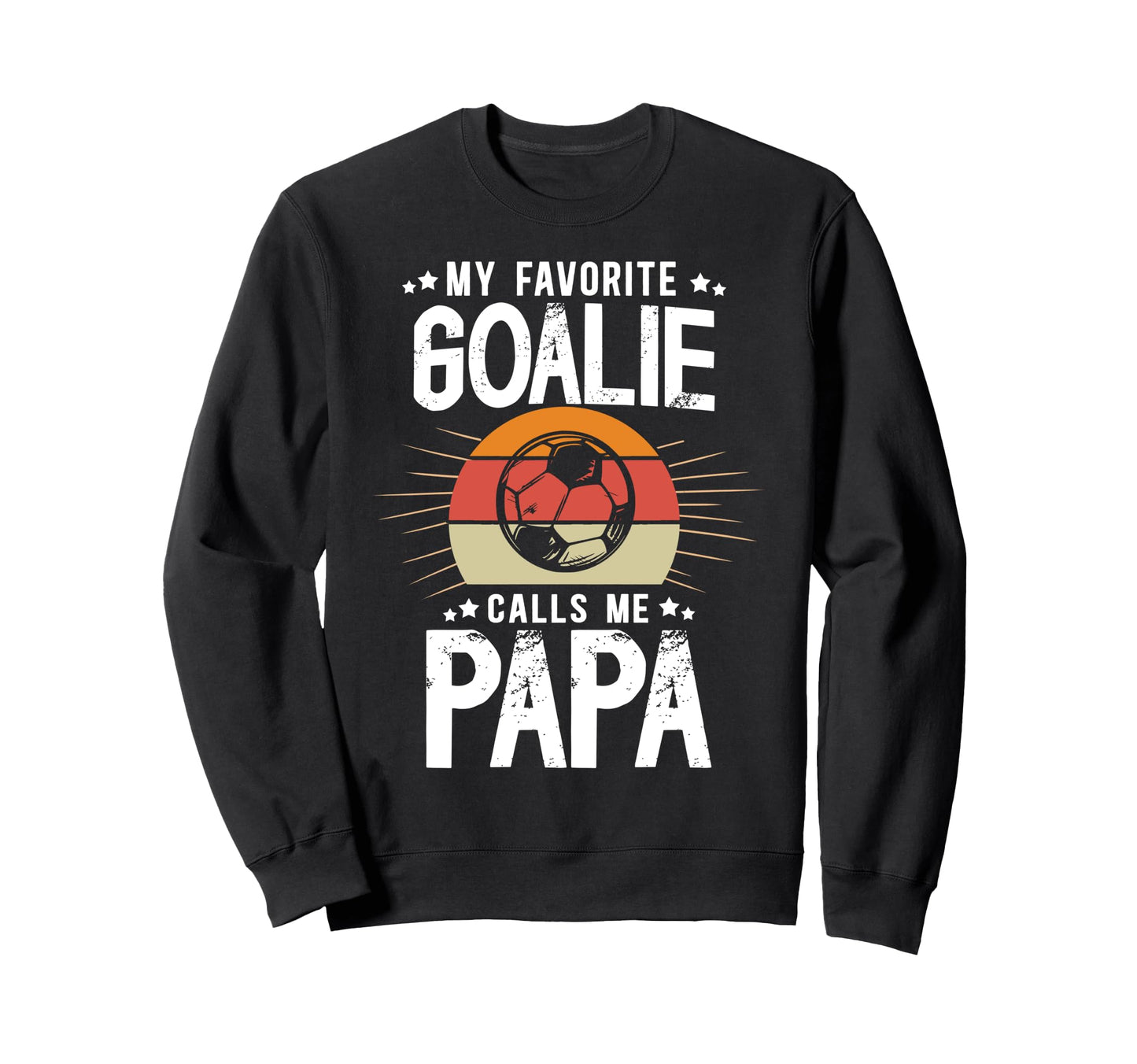 My Favorite Soccer Goalie Papa Sweatshirt - Casual Everyday Wear Men Women - T-Shirt, Sweatshirt, Hoodie