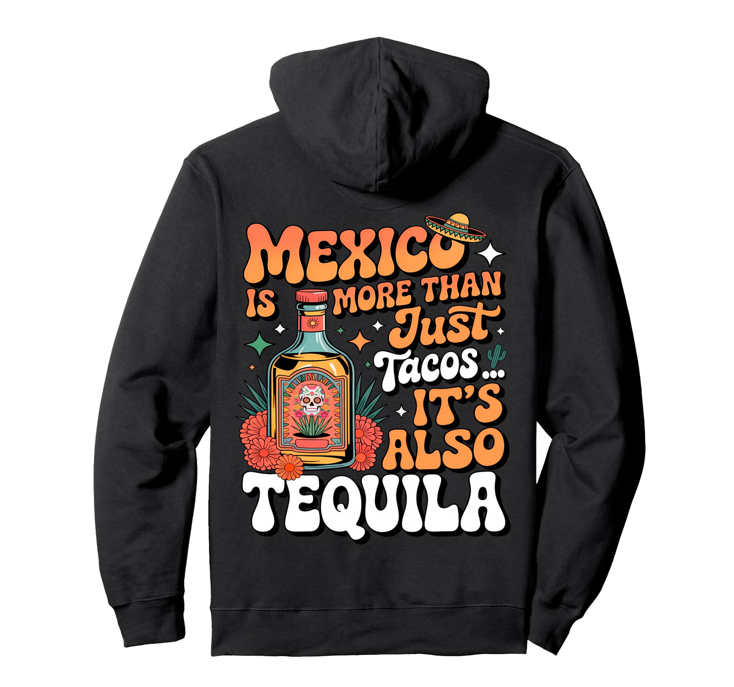 Mexico Is More Than Just Tacos Tequila Hoodie - Custom Art Print Unisex - T-Shirt, Sweatshirt, Hoodie