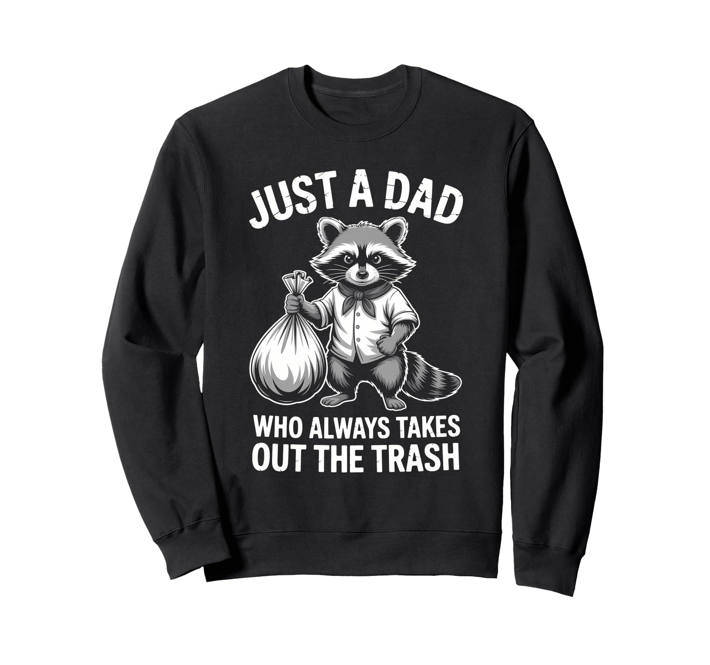 Just Dad Who Always Takes Out Trash Sweatshirt - Custom Art Print Unisex - T-Shirt, Sweatshirt, Hoodie