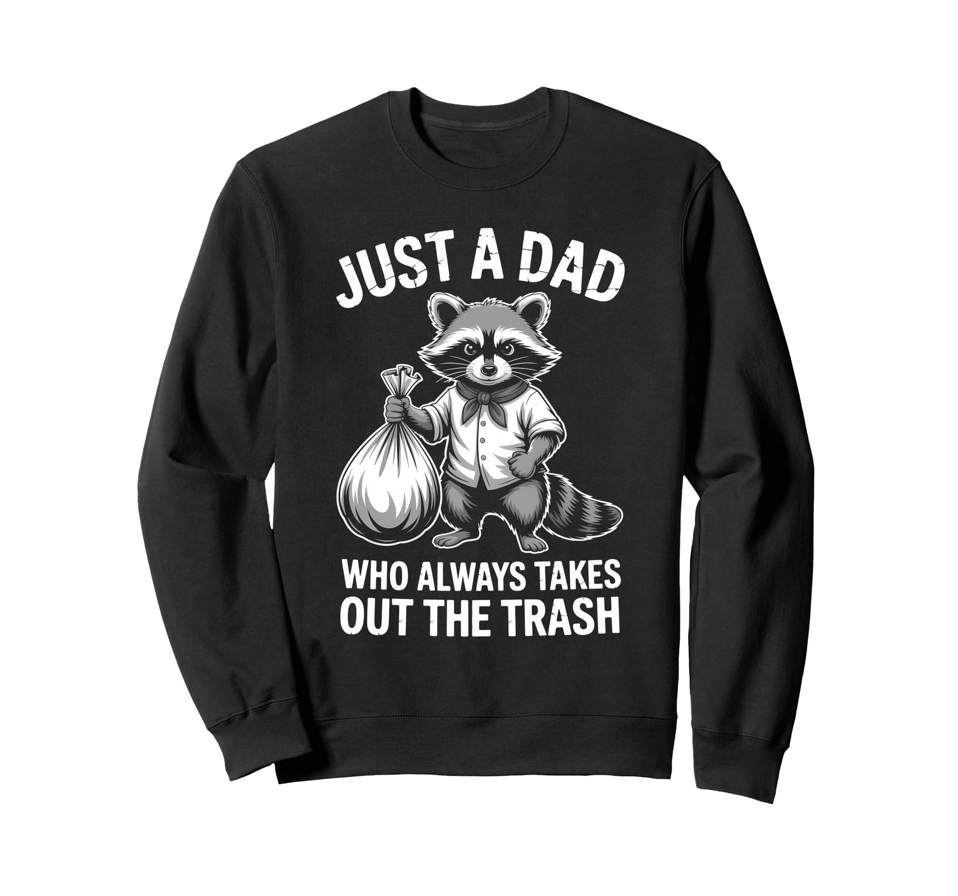 Just Dad Who Always Takes Out Trash Sweatshirt - Custom Art Print Unisex - T-Shirt, Sweatshirt, Hoodie