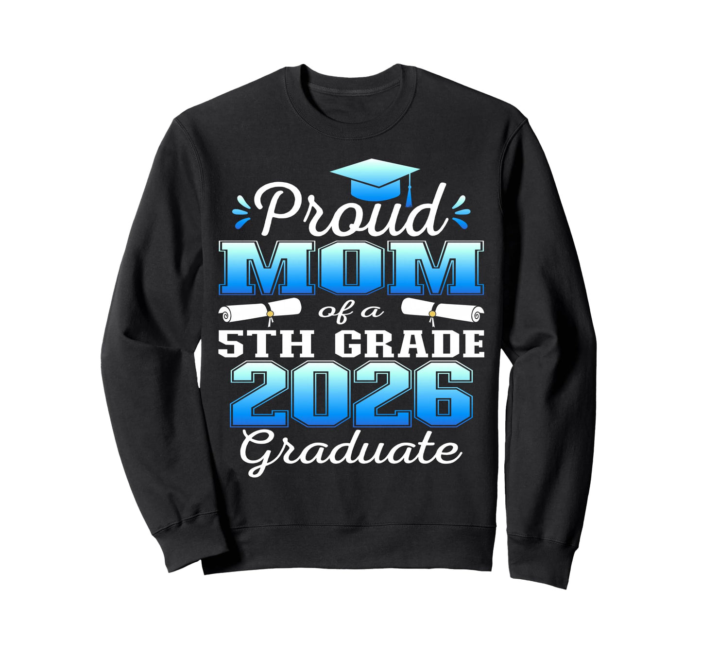 Proud Mom 5Th Grade Graduate 2026 Sweatshirt - Novelty Apparel for Adults - T-Shirt, Sweatshirt, Hoodie