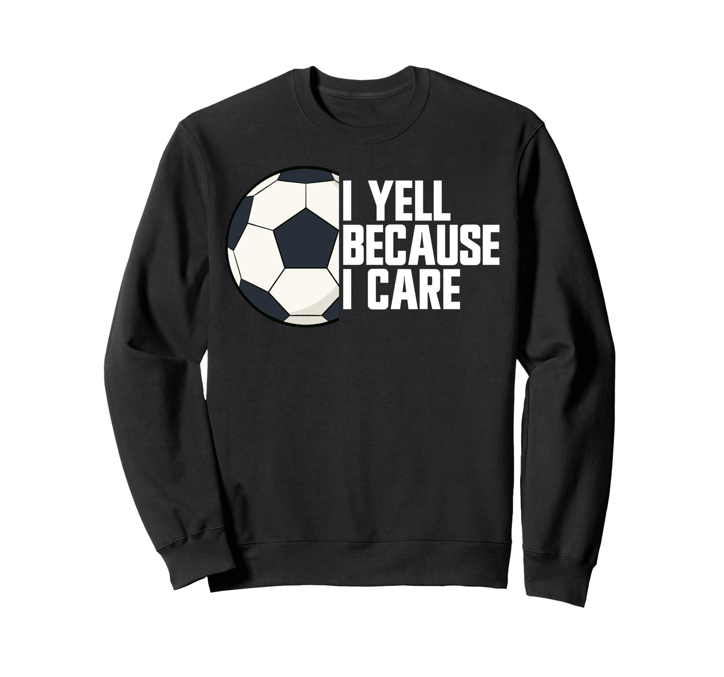 I Yell Because I Care Soccer Parent Sweatshirt - Unique Graphic Men Women - T-Shirt, Sweatshirt, Hoodie