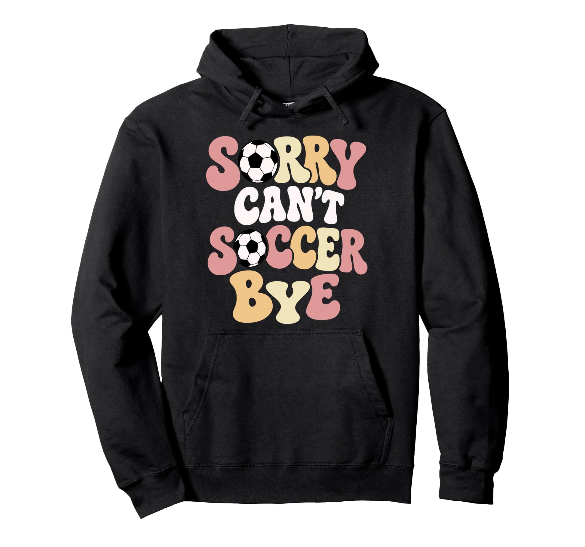 Sorry Cant Soccer Bye Funny Soccer Hoodie - Casual Everyday Wear Men Women - T-Shirt, Sweatshirt, Hoodie