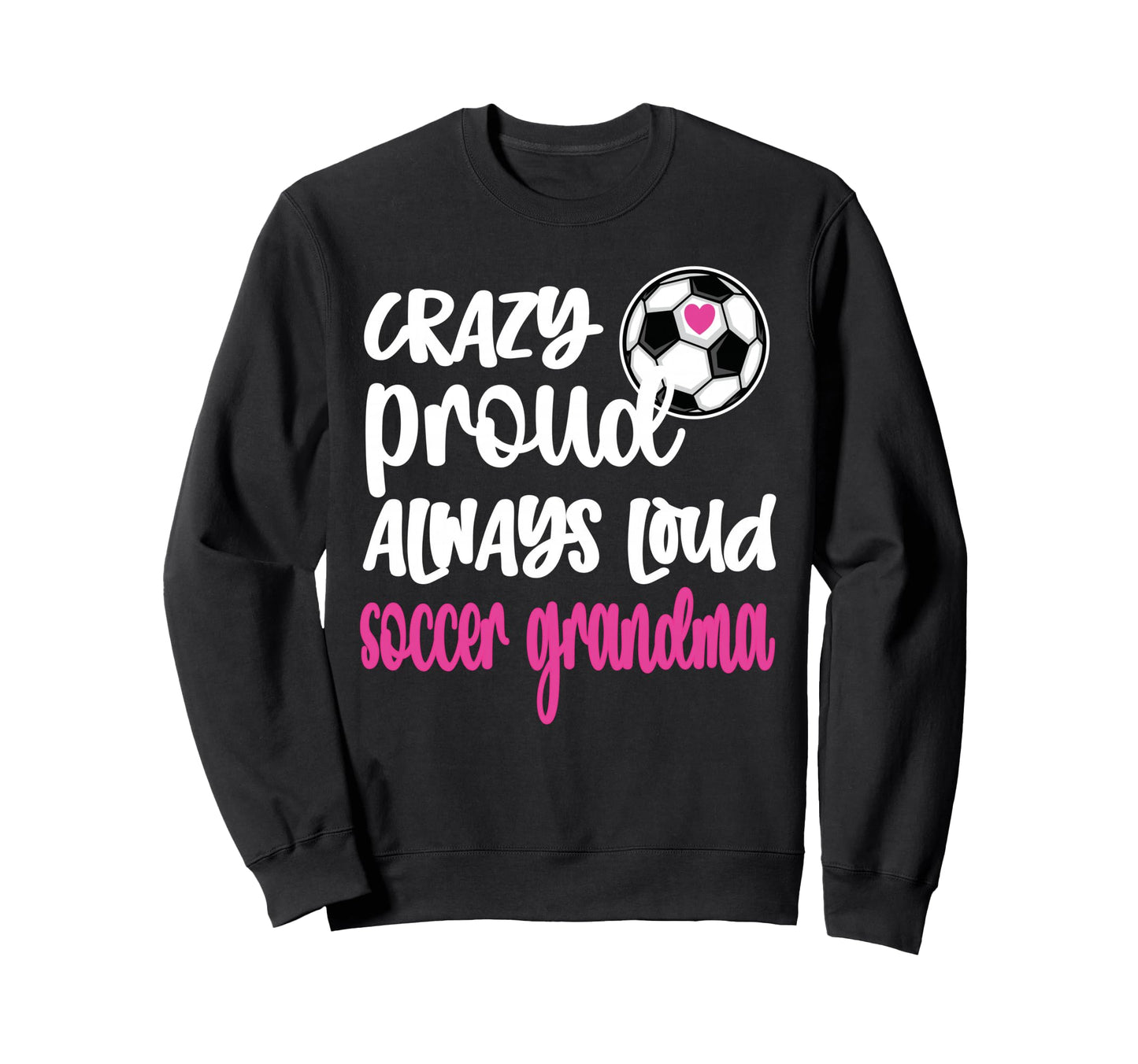Crazy Proud Soccer Grandma Soccer Sweatshirt - Trendy Graphic Men Women - T-Shirt, Sweatshirt, Hoodie