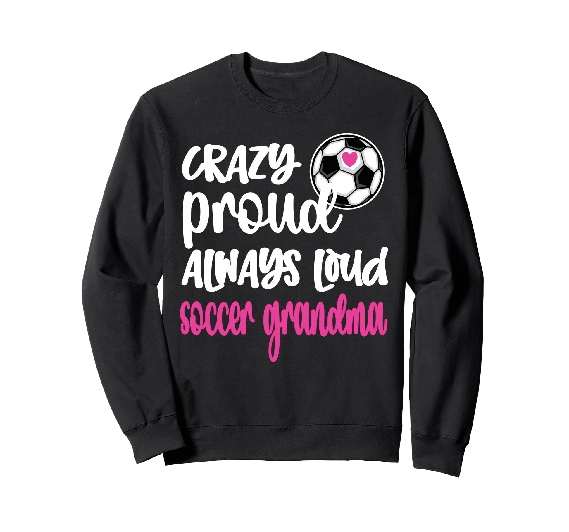 Crazy Proud Soccer Grandma Soccer Sweatshirt - Trendy Graphic Men Women - T-Shirt, Sweatshirt, Hoodie