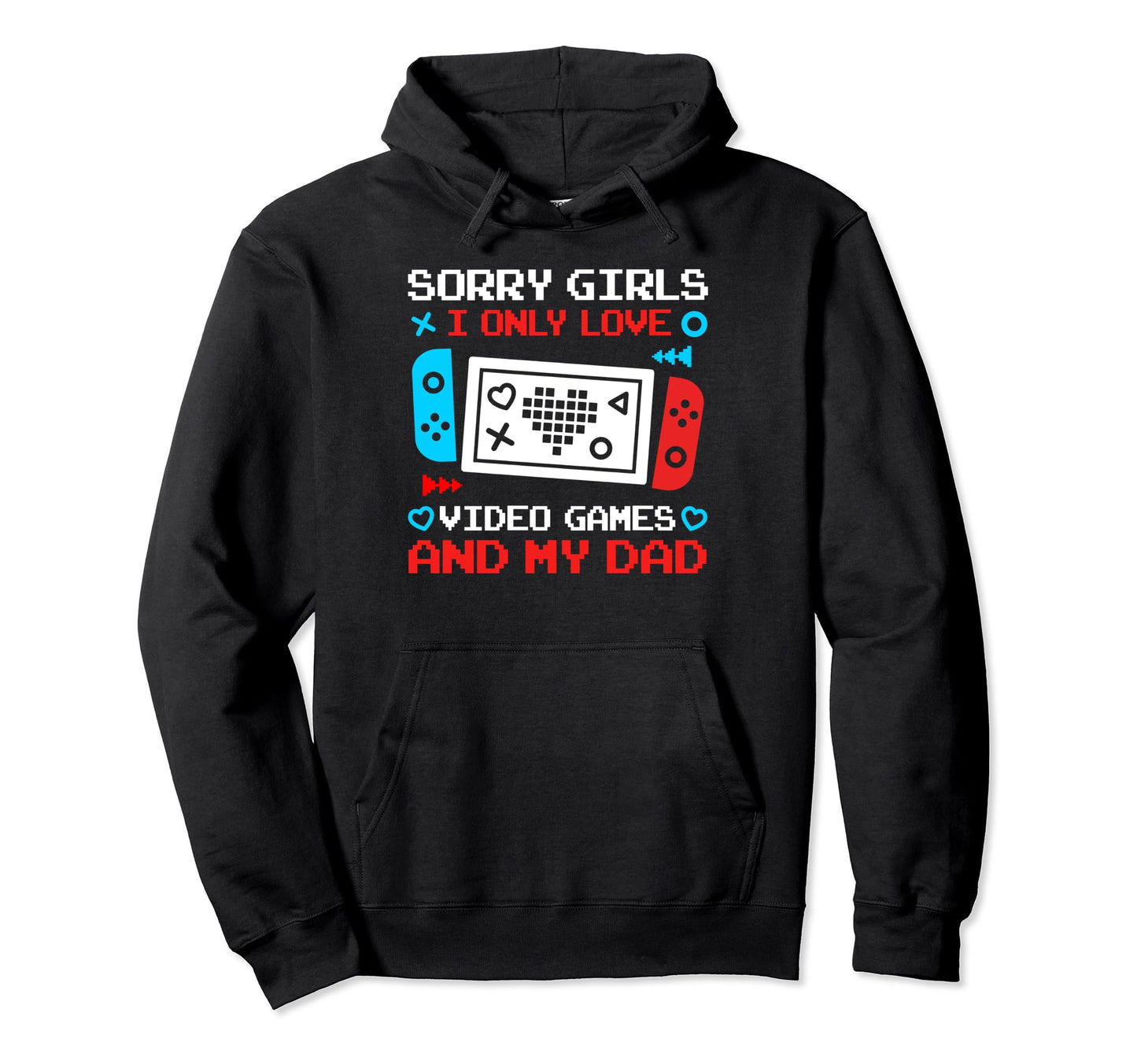 Sorry I Only Love Video Games And My Hoodie - Streetwear Style Men Women - T-Shirt, Sweatshirt, Hoodie